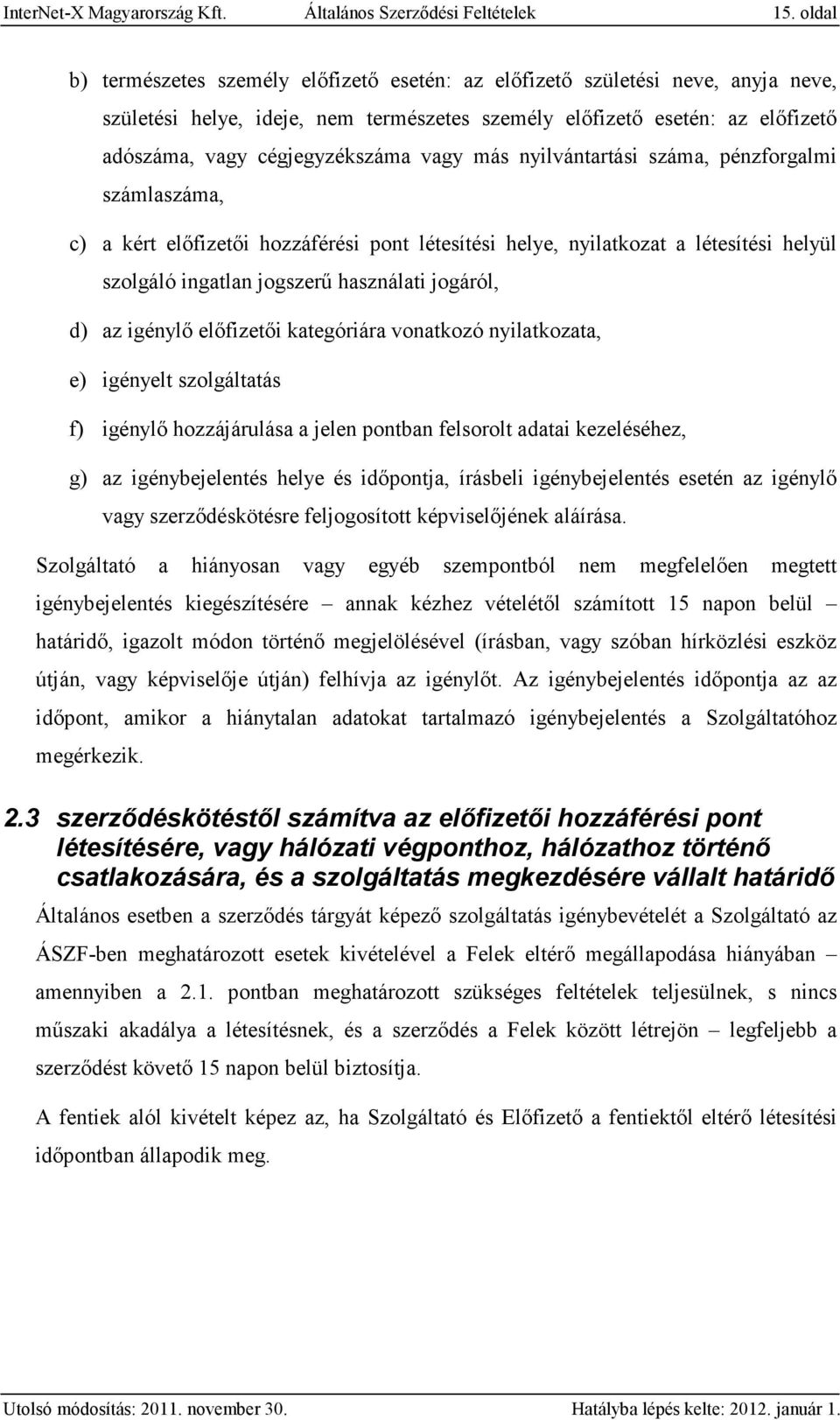 vagy más nyilvántartási száma, pénzforgalmi számlaszáma, c) a kért előfizetői hozzáférési pont létesítési helye, nyilatkozat a létesítési helyül szolgáló ingatlan jogszerű használati jogáról, d) az
