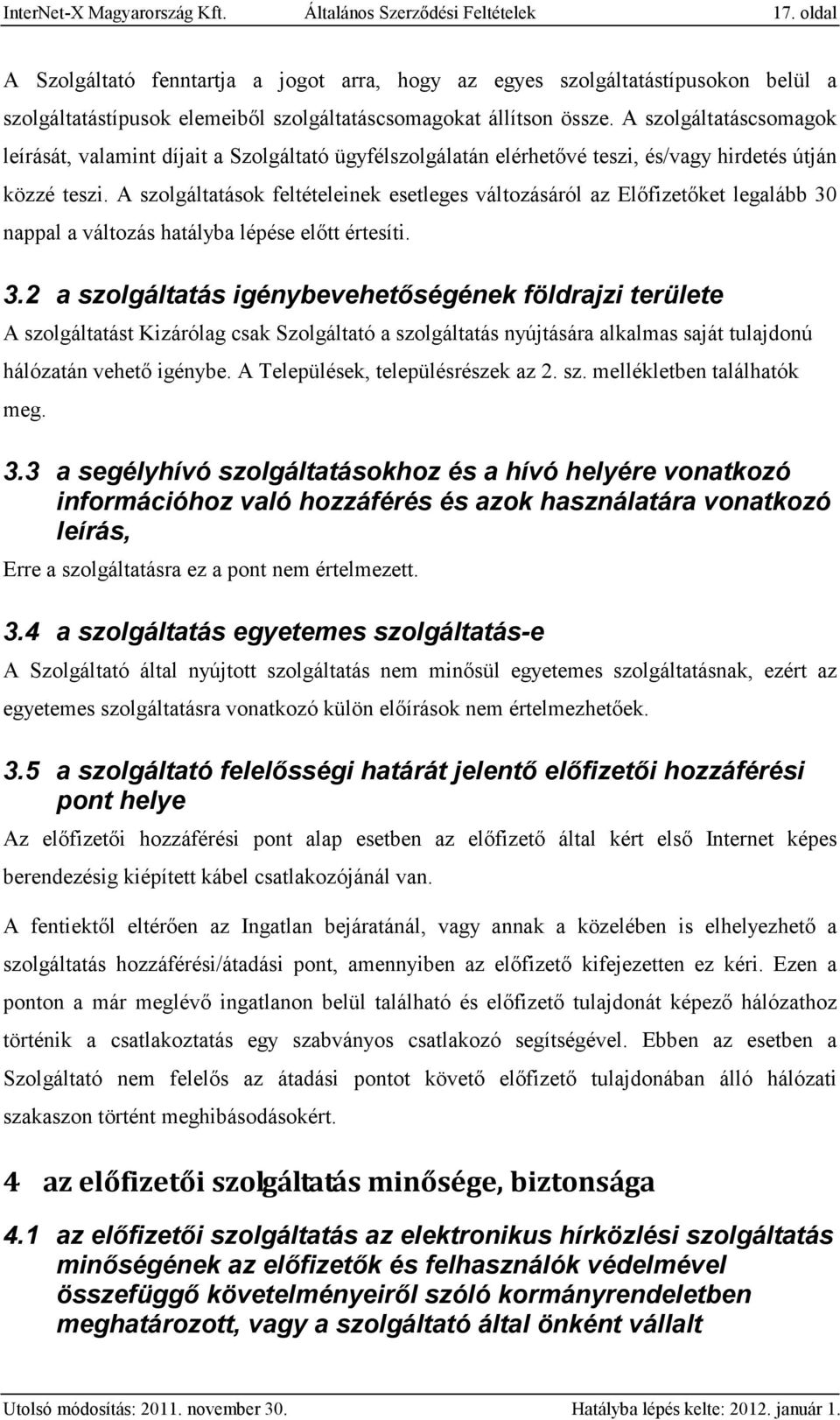A szolgáltatáscsomagok leírását, valamint díjait a Szolgáltató ügyfélszolgálatán elérhetővé teszi, és/vagy hirdetés útján közzé teszi.