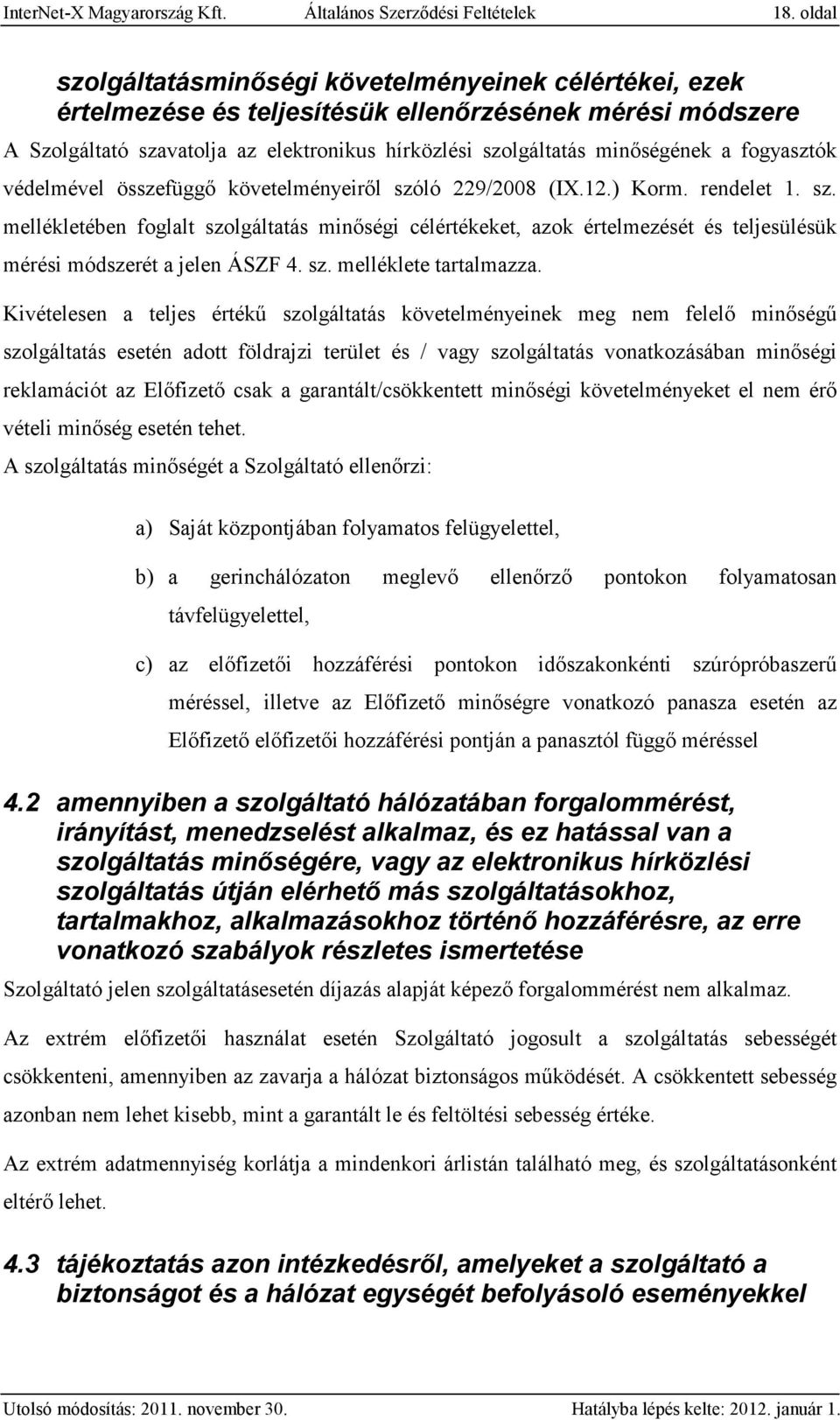 fogyasztók védelmével összefüggő követelményeiről szóló 229/2008 (IX.12.) Korm. rendelet 1. sz. mellékletében foglalt szolgáltatás minőségi célértékeket, azok értelmezését és teljesülésük mérési módszerét a jelen ÁSZF 4.