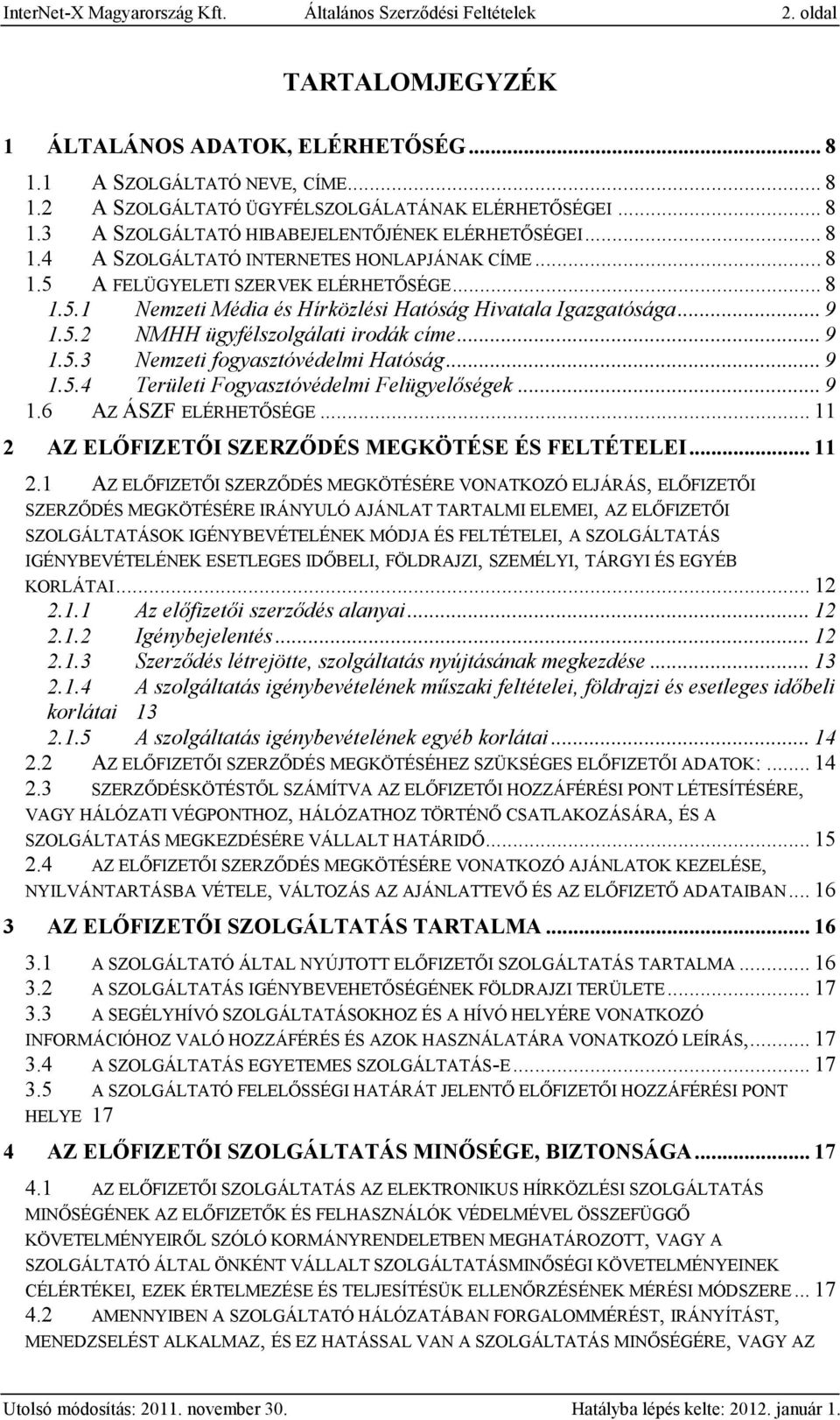 .. 9 1.5.2 NMHH ügyfélszolgálati irodák címe... 9 1.5.3 Nemzeti fogyasztóvédelmi Hatóság... 9 1.5.4 Területi Fogyasztóvédelmi Felügyelőségek... 9 1.6 AZ ÁSZF ELÉRHETŐSÉGE.