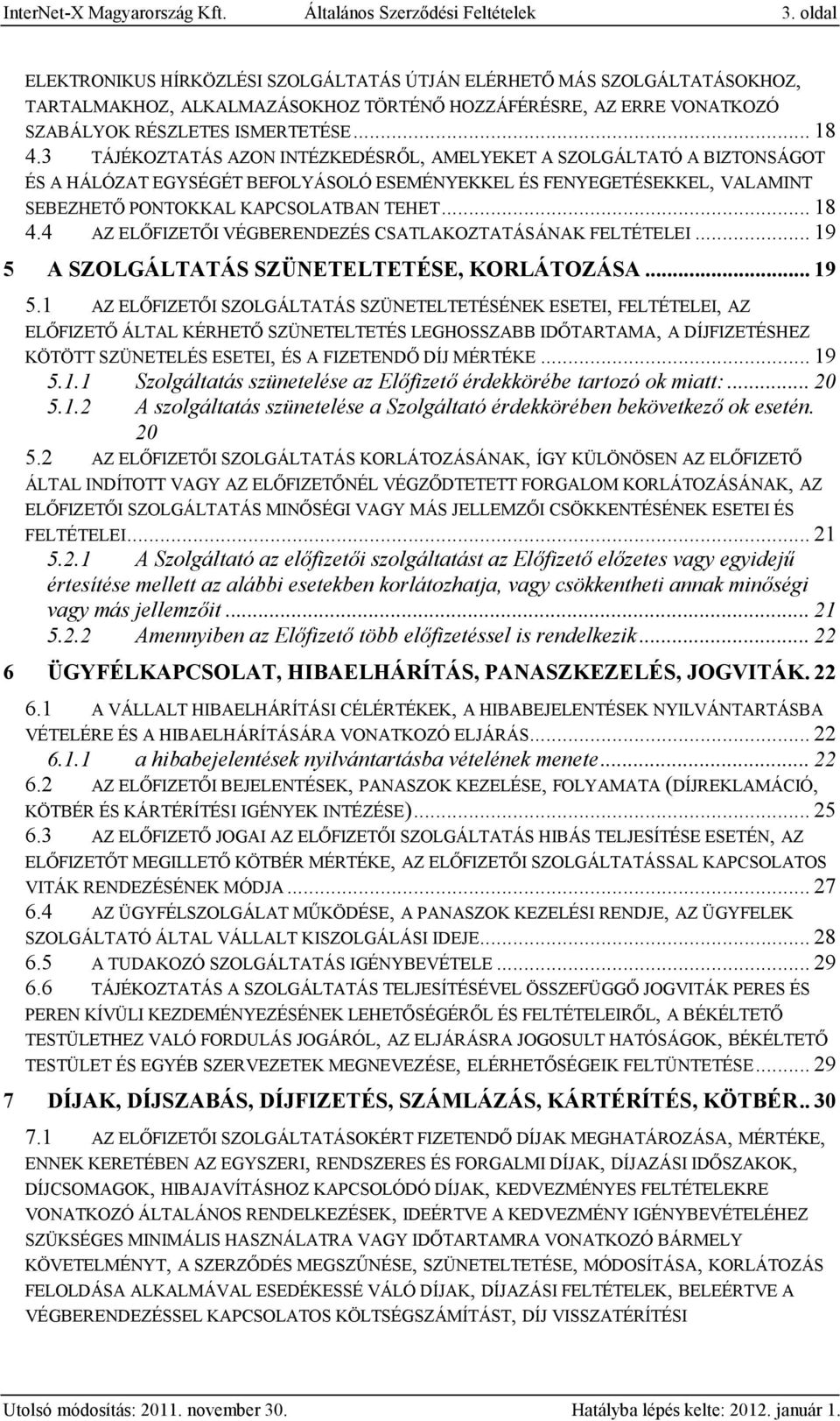 3 TÁJÉKOZTATÁS AZON INTÉZKEDÉSRŐL, AMELYEKET A SZOLGÁLTATÓ A BIZTONSÁGOT ÉS A HÁLÓZAT EGYSÉGÉT BEFOLYÁSOLÓ ESEMÉNYEKKEL ÉS FENYEGETÉSEKKEL, VALAMINT SEBEZHETŐ PONTOKKAL KAPCSOLATBAN TEHET... 18 4.