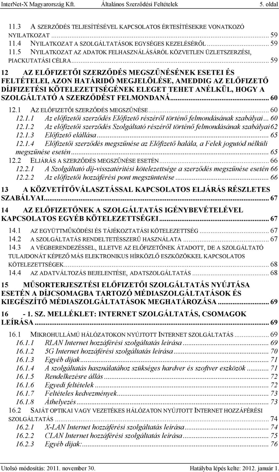 .. 59 12 AZ ELŐFIZETŐI SZERZŐDÉS MEGSZŰNÉSÉNEK ESETEI ÉS FELTÉTELEI, AZON HATÁRIDŐ MEGJELÖLÉSE, AMEDDIG AZ ELŐFIZETŐ DÍJFIZETÉSI KÖTELEZETTSÉGÉNEK ELEGET TEHET ANÉLKÜL, HOGY A SZOLGÁLTATÓ A