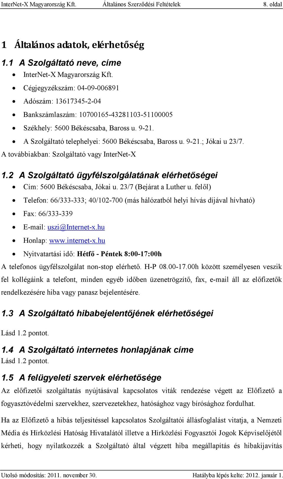 A továbbiakban: Szolgáltató vagy InterNet-X 1.2 A Szolgáltató ügyfélszolgálatának elérhetőségei Cím: 5600 Békéscsaba, Jókai u. 23/7 (Bejárat a Luther u.
