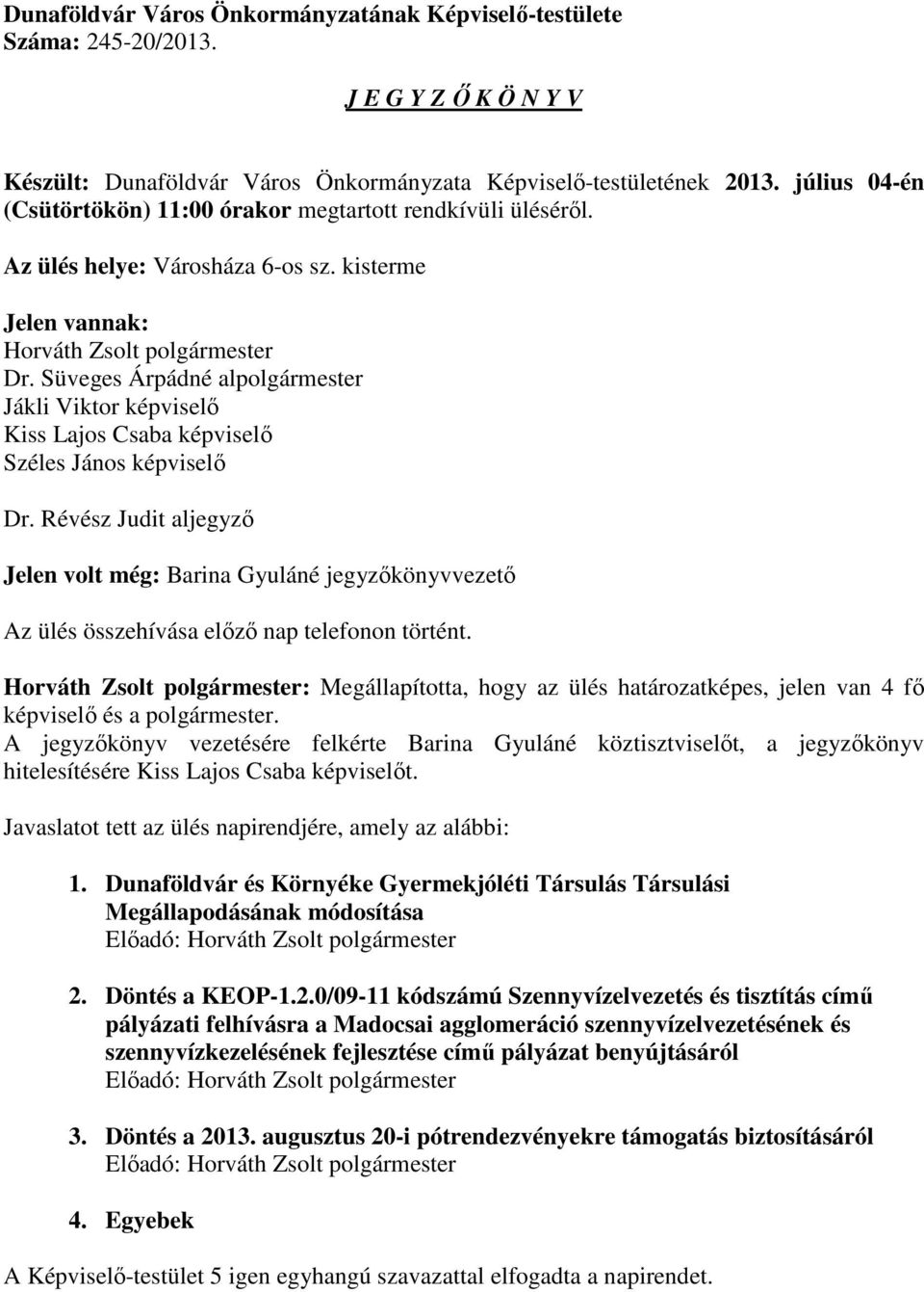 Süveges Árpádné alpolgármester Jákli Viktor képviselő Kiss Lajos Csaba képviselő Széles János képviselő Dr.