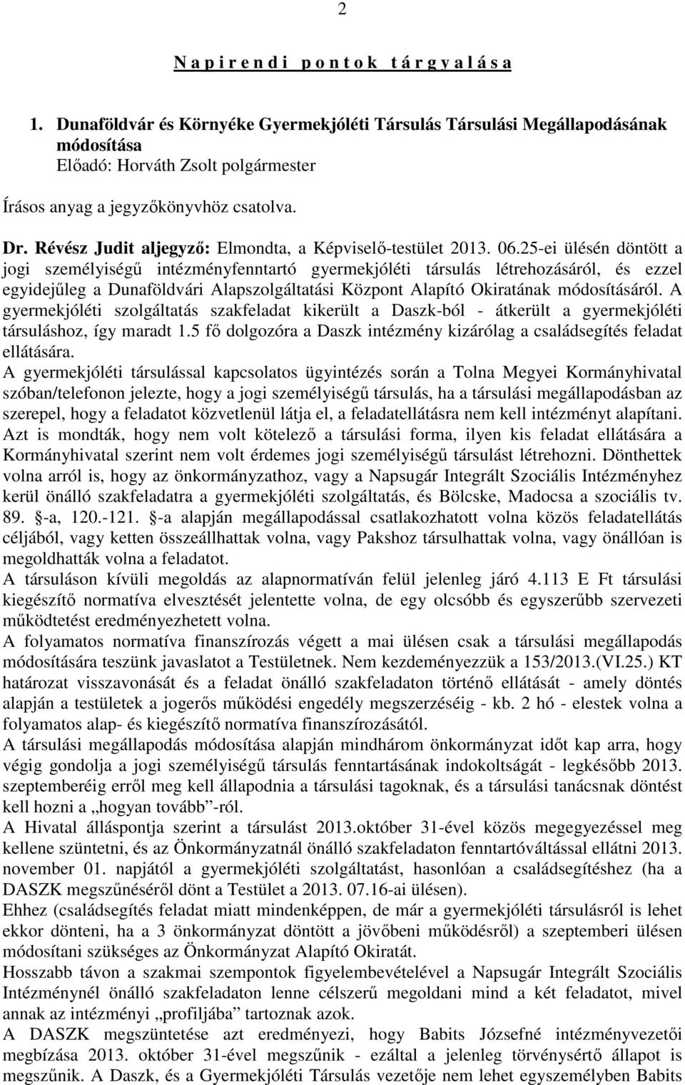 25-ei ülésén döntött a jogi személyiségű intézményfenntartó gyermekjóléti társulás létrehozásáról, és ezzel egyidejűleg a Dunaföldvári Alapszolgáltatási Központ Alapító Okiratának módosításáról.