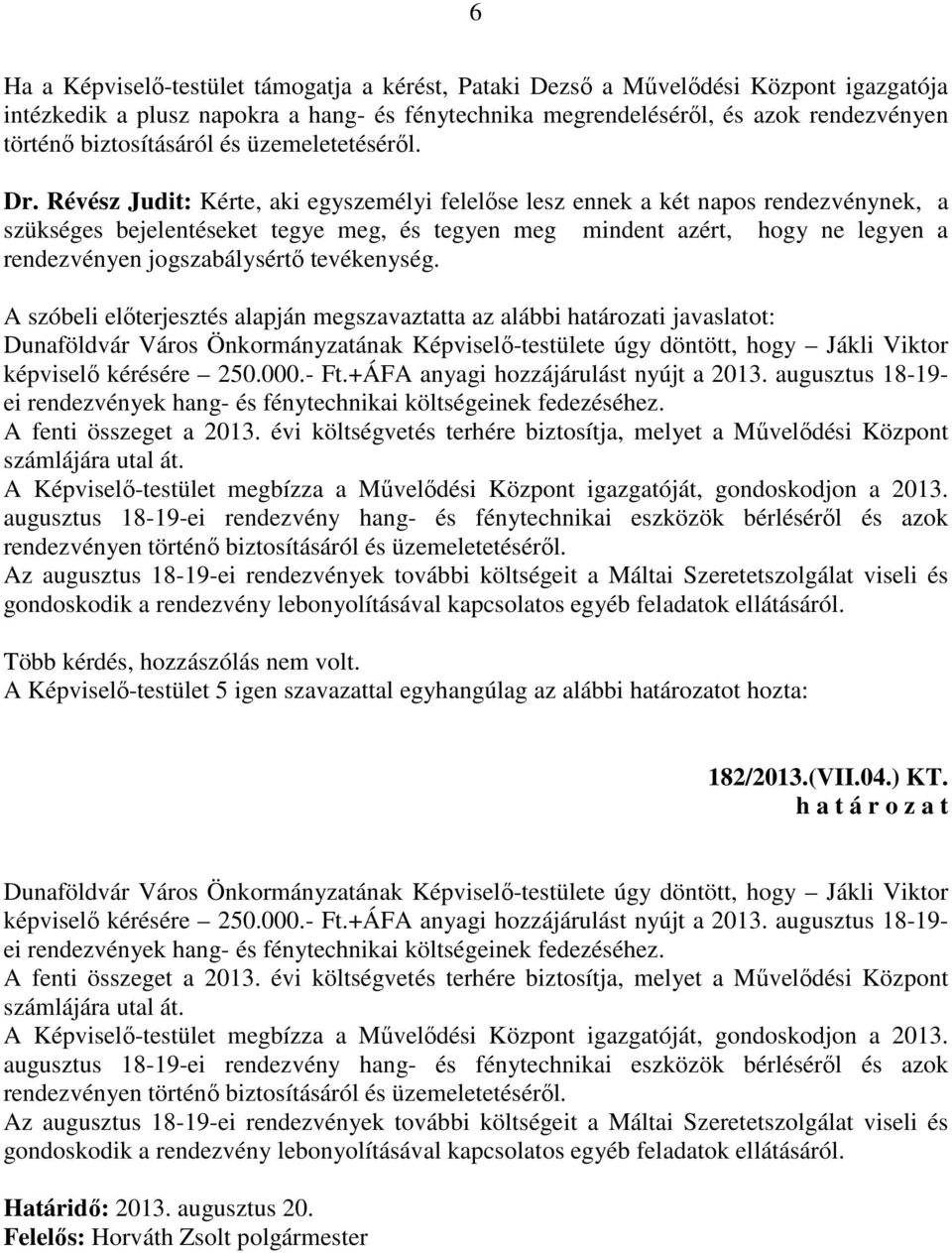 Révész Judit: Kérte, aki egyszemélyi felelőse lesz ennek a két napos rendezvénynek, a szükséges bejelentéseket tegye meg, és tegyen meg mindent azért, hogy ne legyen a rendezvényen jogszabálysértő