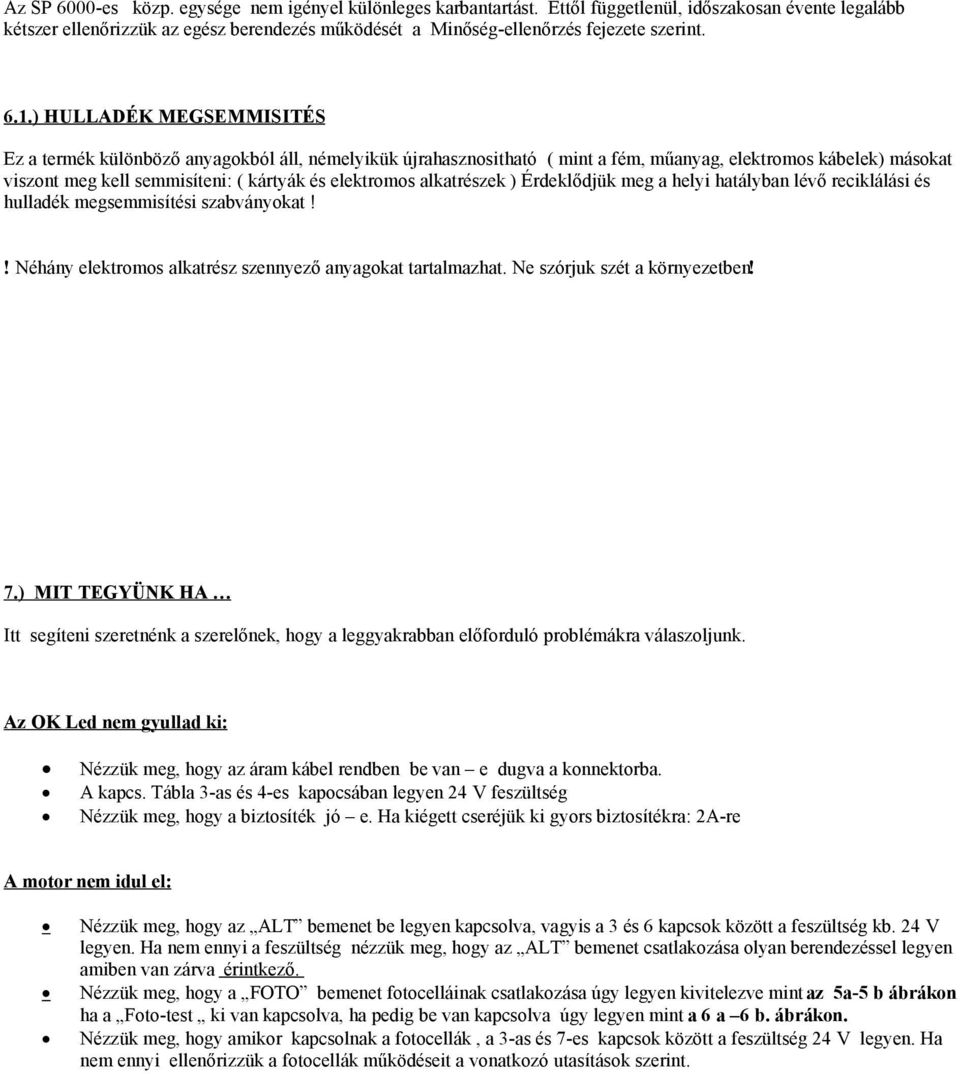 ) HULLADÉK MEGSEMMISITÉS Ez a termék különböző anyagokból áll, némelyikük újrahasznositható ( mint a fém, műanyag, elektromos kábelek) másokat viszont meg kell semmisíteni: ( kártyák és elektromos