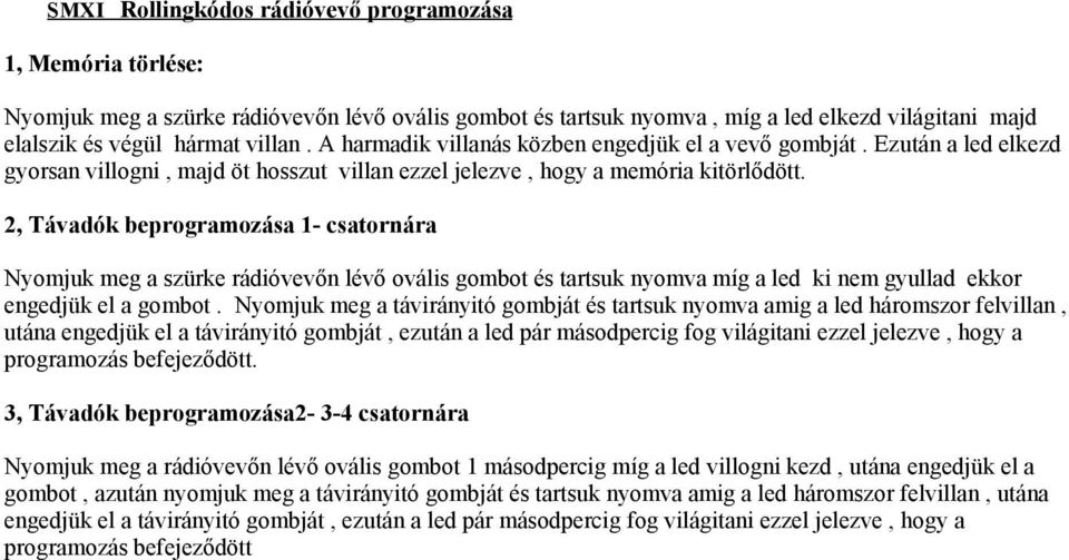 2, Távadók beprogramozása 1- csatornára Nyomjuk meg a szürke rádióvevőn lévő ovális gombot és tartsuk nyomva míg a led ki nem gyullad ekkor engedjük el a gombot.