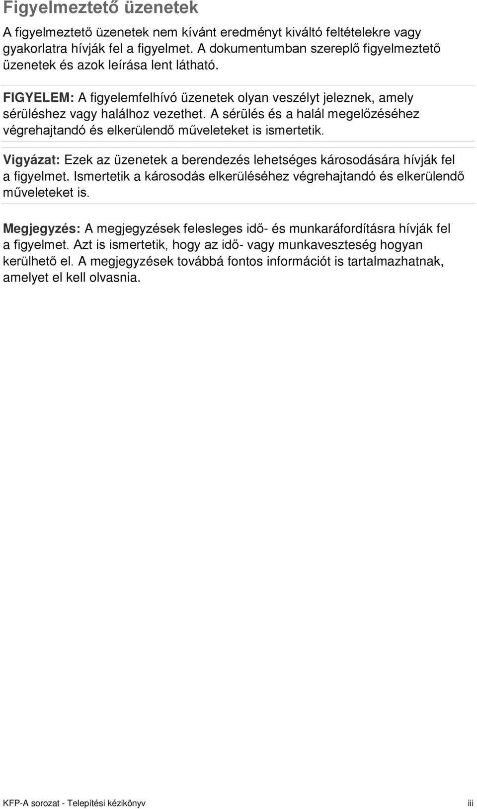 A sérülés és a halál megelőzéséhez végrehajtandó és elkerülendő műveleteket is ismertetik. Vigyázat: Ezek az üzenetek a berendezés lehetséges károsodására hívják fel a figyelmet.