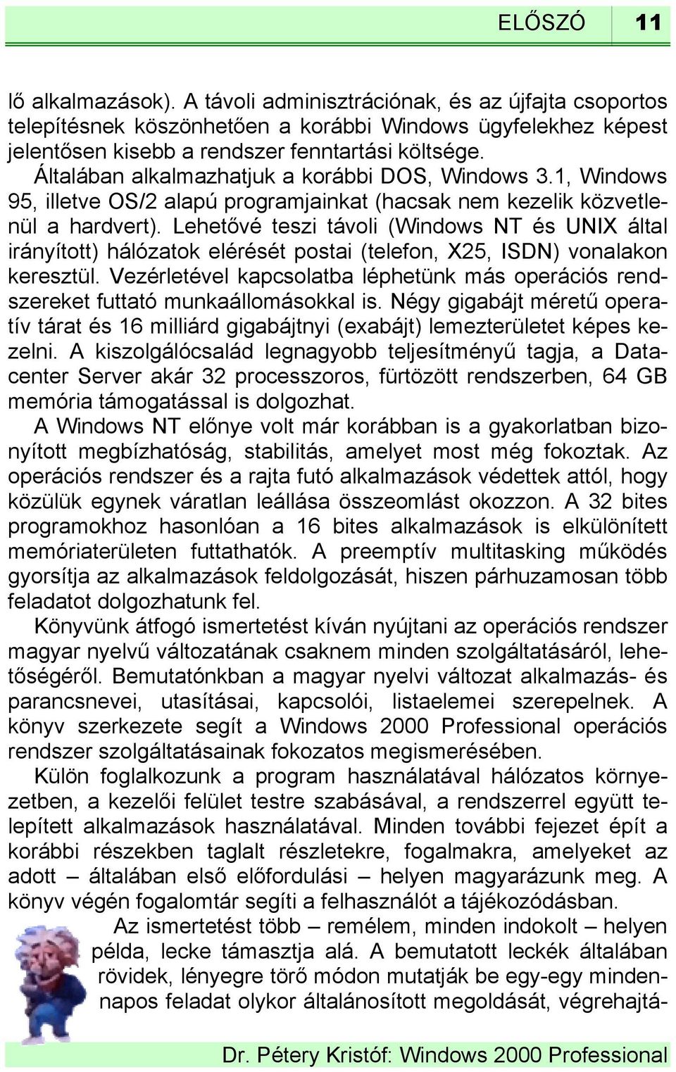 Lehetővé teszi távoli (Windows NT és UNIX által irányított) hálózatok elérését postai (telefon, X25, ISDN) vonalakon keresztül.
