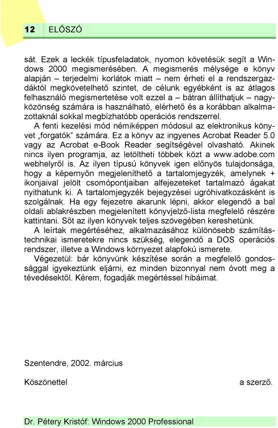 bátran állíthatjuk nagyközönség számára is használható, elérhető és a korábban alkalmazottaknál sokkal megbízhatóbb operációs rendszerrel.