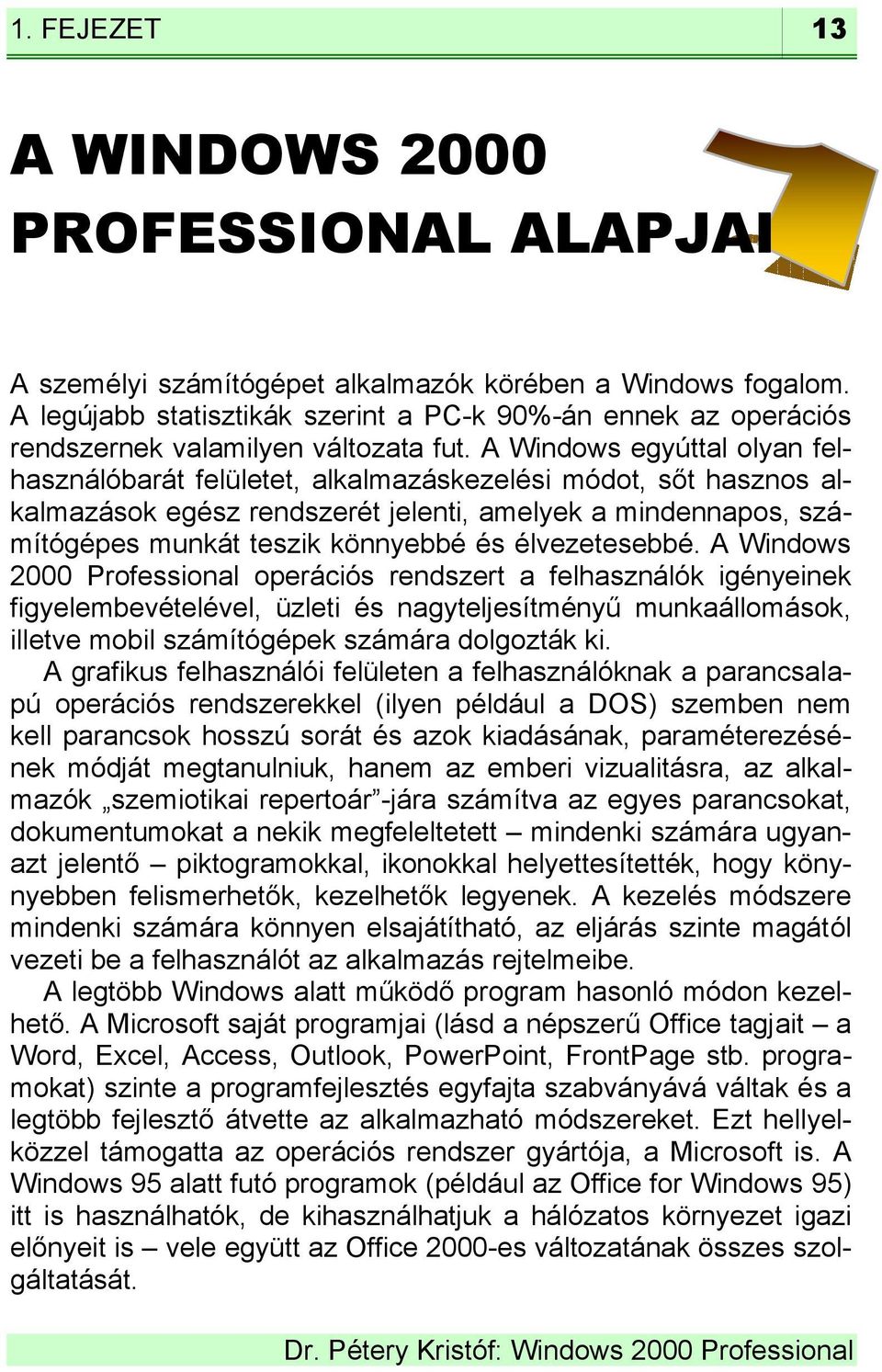 A Windows egyúttal olyan felhasználóbarát felületet, alkalmazáskezelési módot, sőt hasznos alkalmazások egész rendszerét jelenti, amelyek a mindennapos, számítógépes munkát teszik könnyebbé és