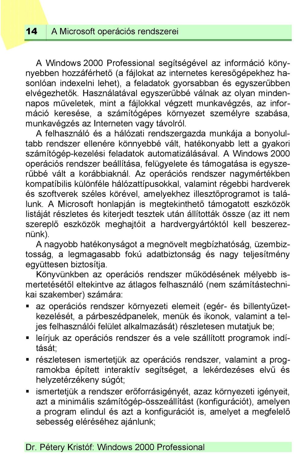 Használatával egyszerűbbé válnak az olyan mindennapos műveletek, mint a fájlokkal végzett munkavégzés, az információ keresése, a számítógépes környezet személyre szabása, munkavégzés az Interneten