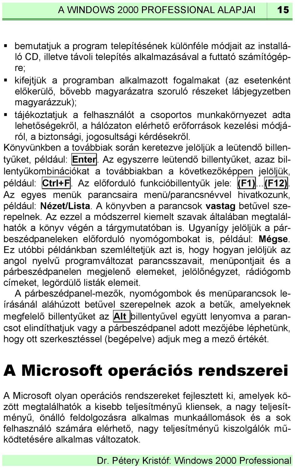 hálózaton elérhető erőforrások kezelési módjáról, a biztonsági, jogosultsági kérdésekről. Könyvünkben a továbbiak során keretezve jelöljük a leütendő billentyűket, például: Enter.