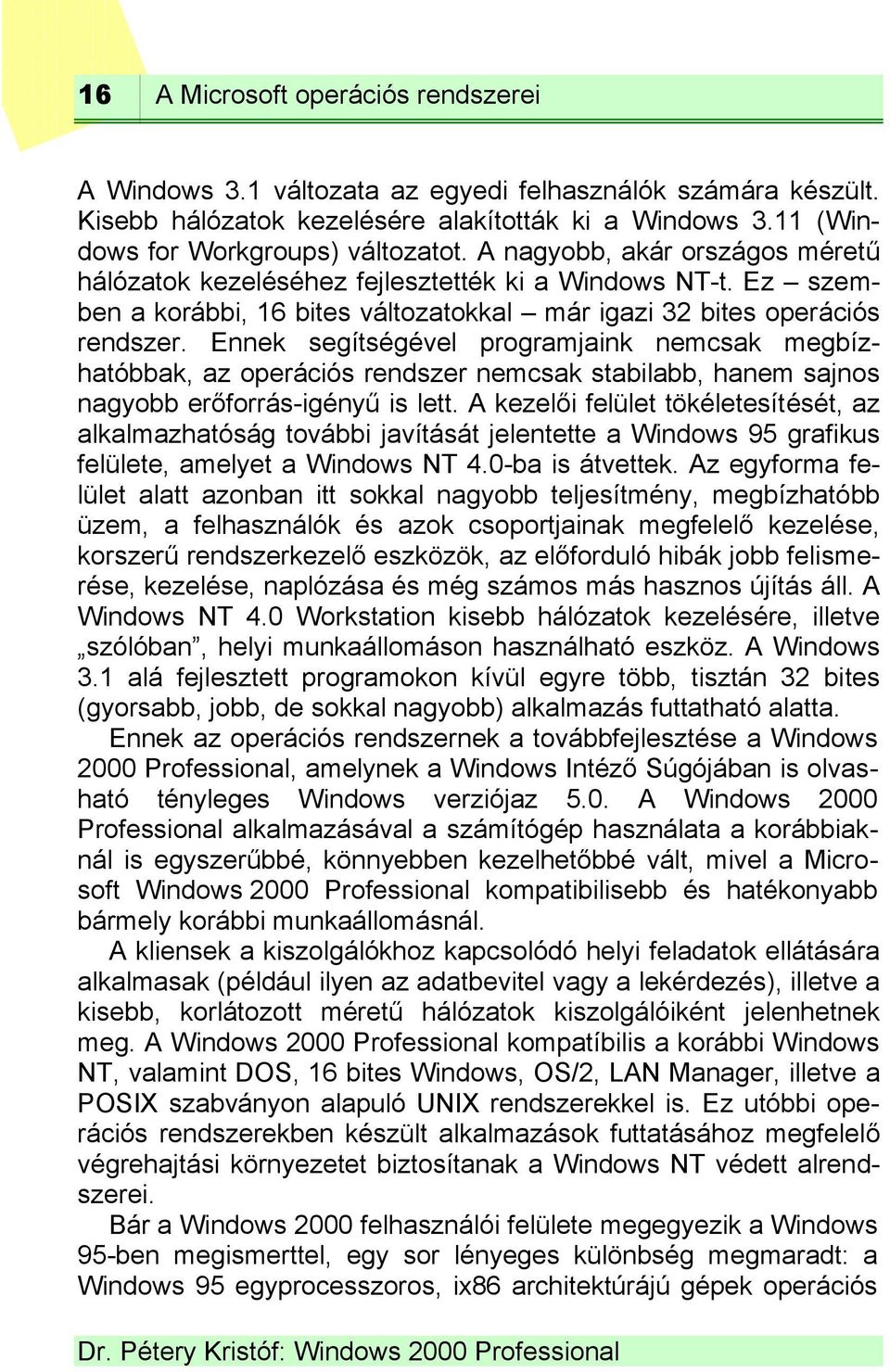 Ennek segítségével programjaink nemcsak megbízhatóbbak, az operációs rendszer nemcsak stabilabb, hanem sajnos nagyobb erőforrás-igényű is lett.