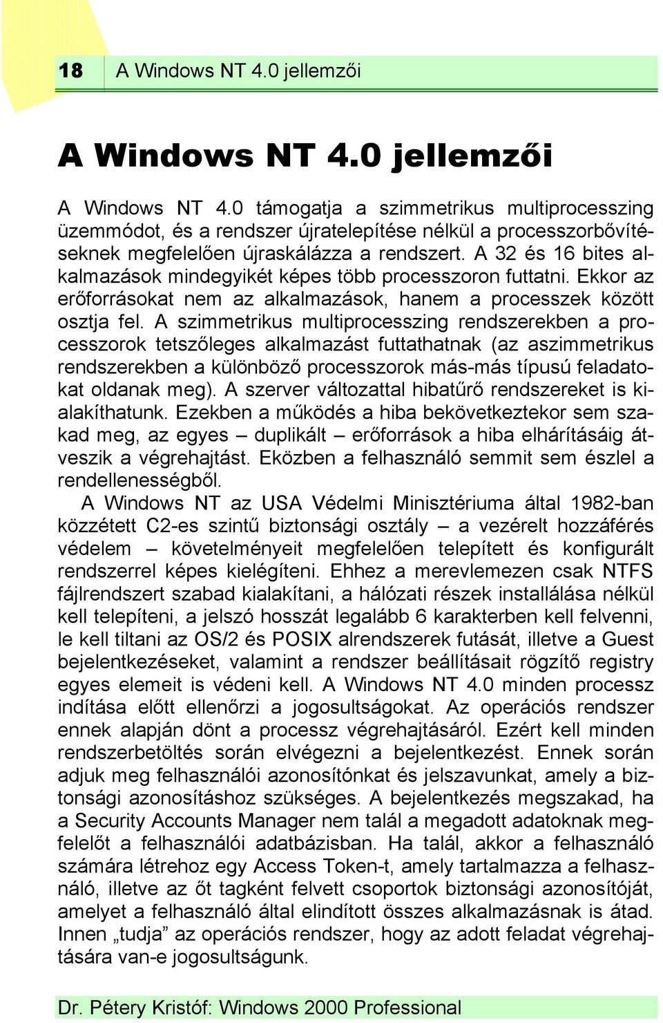 A szimmetrikus multiprocesszing rendszerekben a processzorok tetszőleges alkalmazást futtathatnak (az aszimmetrikus rendszerekben a különböző processzorok más-más típusú feladatokat oldanak meg).