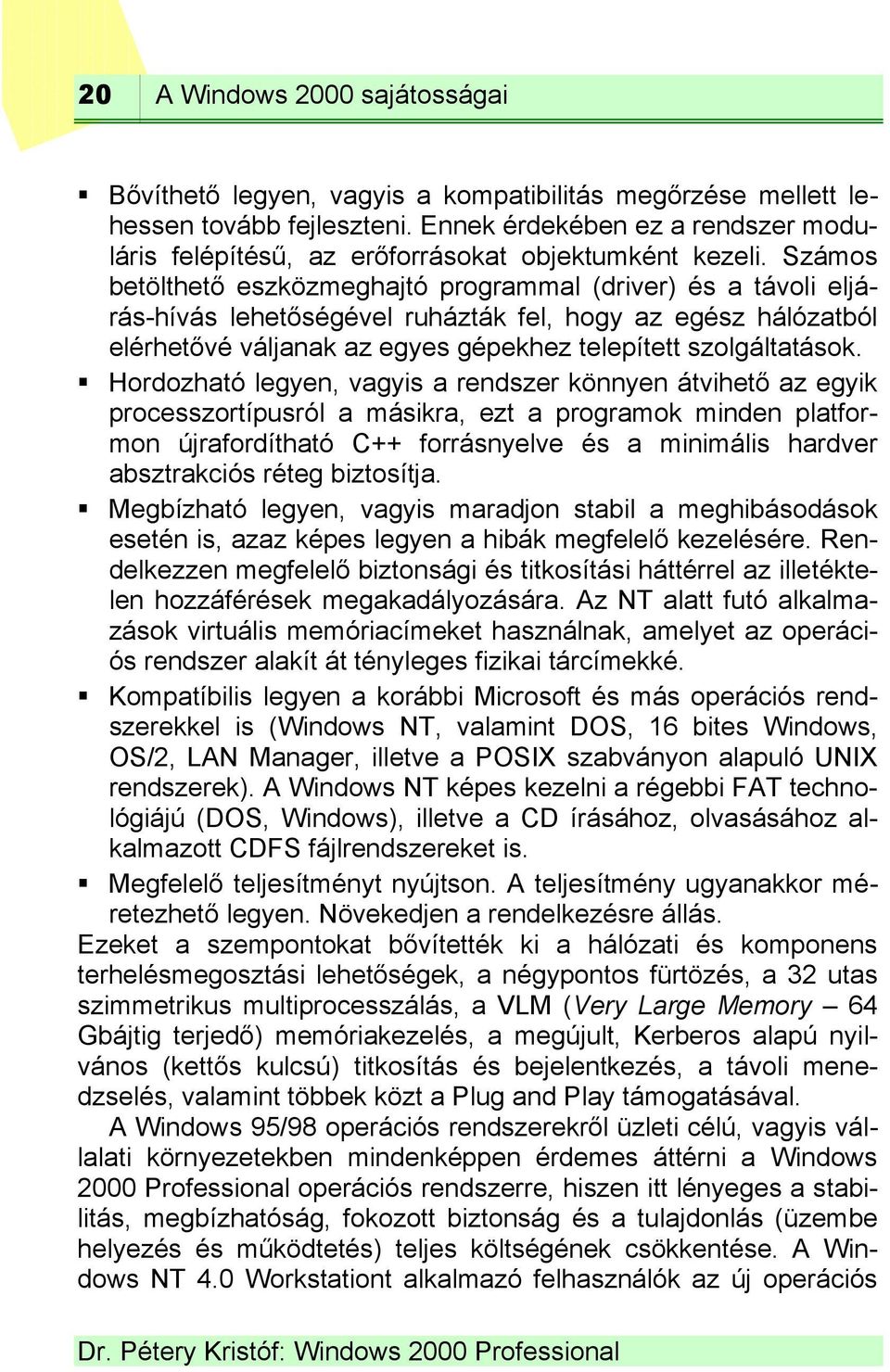 Számos betölthető eszközmeghajtó programmal (driver) és a távoli eljárás-hívás lehetőségével ruházták fel, hogy az egész hálózatból elérhetővé váljanak az egyes gépekhez telepített szolgáltatások.