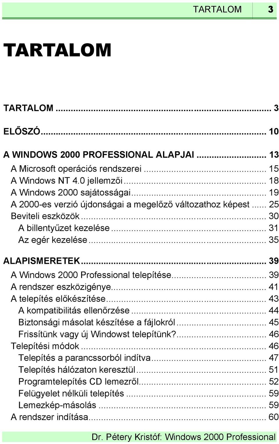 .. 39 A Windows 2000 Professional telepítése... 39 A rendszer eszközigénye... 41 A telepítés előkészítése... 43 A kompatibilitás ellenőrzése... 44 Biztonsági másolat készítése a fájlokról.
