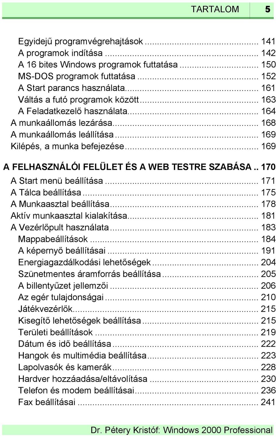 .. 169 A FELHASZNÁLÓI FELÜLET ÉS A WEB TESTRE SZABÁSA.. 170 A Start menü beállítása... 171 A Tálca beállítása... 175 A Munkaasztal beállítása... 178 Aktív munkaasztal kialakítása.