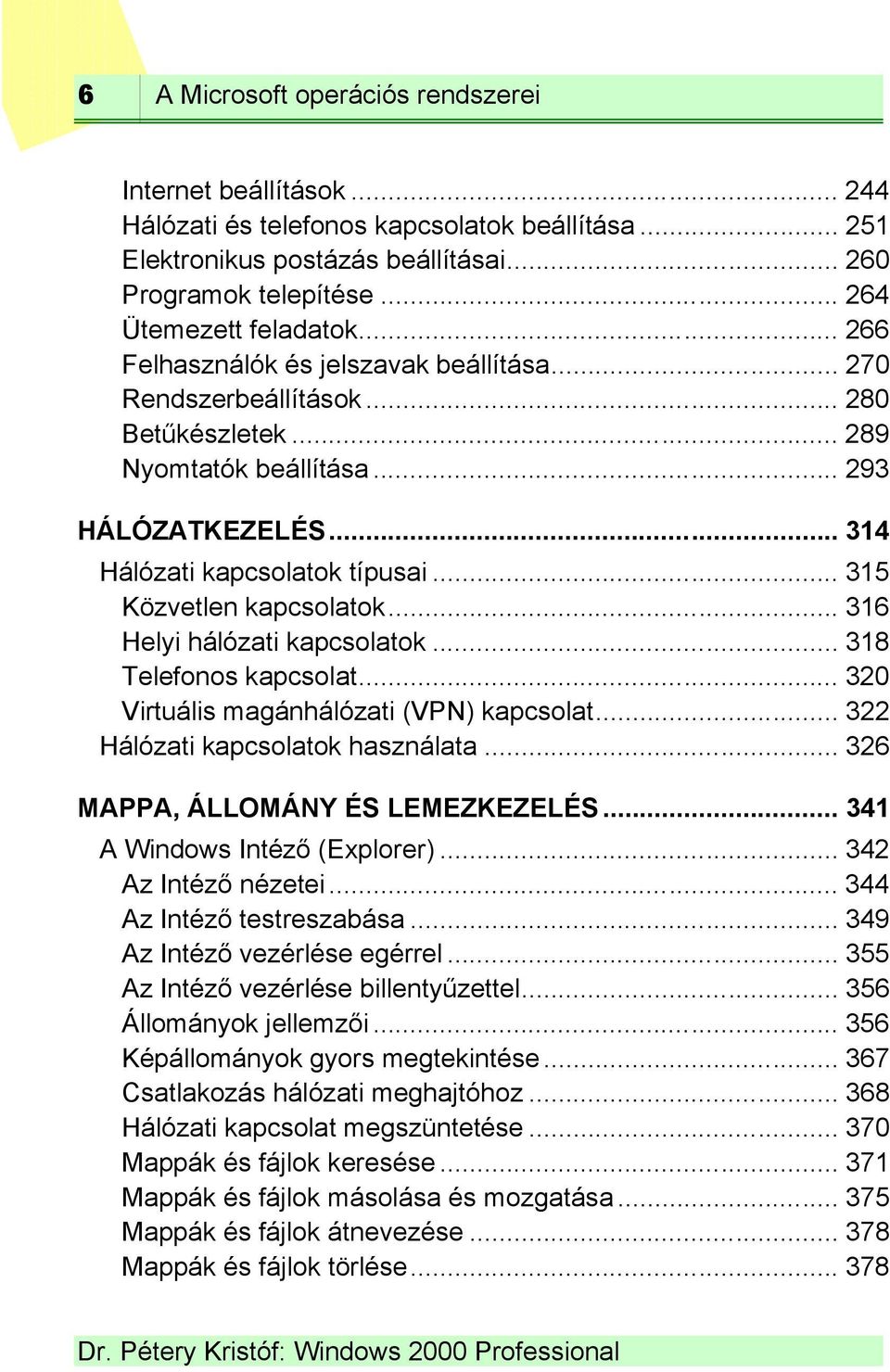 .. 314 Hálózati kapcsolatok típusai... 315 Közvetlen kapcsolatok... 316 Helyi hálózati kapcsolatok... 318 Telefonos kapcsolat... 320 Virtuális magánhálózati (VPN) kapcsolat.