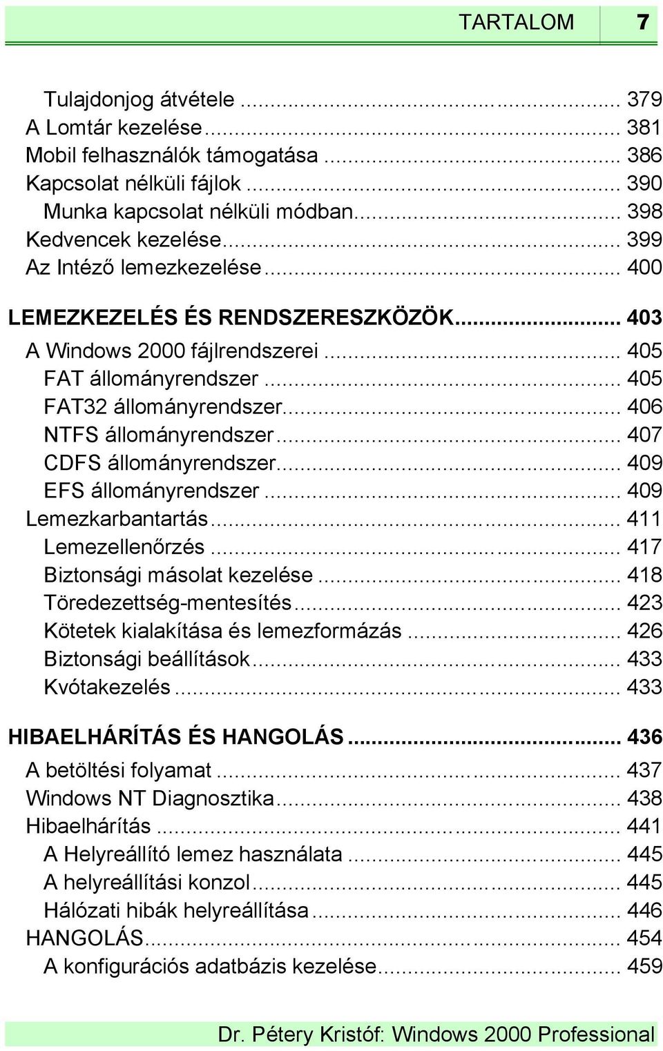 .. 407 CDFS állományrendszer... 409 EFS állományrendszer... 409 Lemezkarbantartás... 411 Lemezellenőrzés... 417 Biztonsági másolat kezelése... 418 Töredezettség-mentesítés.