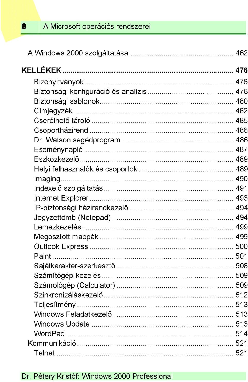 .. 491 Internet Explorer... 493 IP-biztonsági házirendkezelő... 494 Jegyzettömb (Notepad)... 494 Lemezkezelés... 499 Megosztott mappák... 499 Outlook Express... 500 Paint.