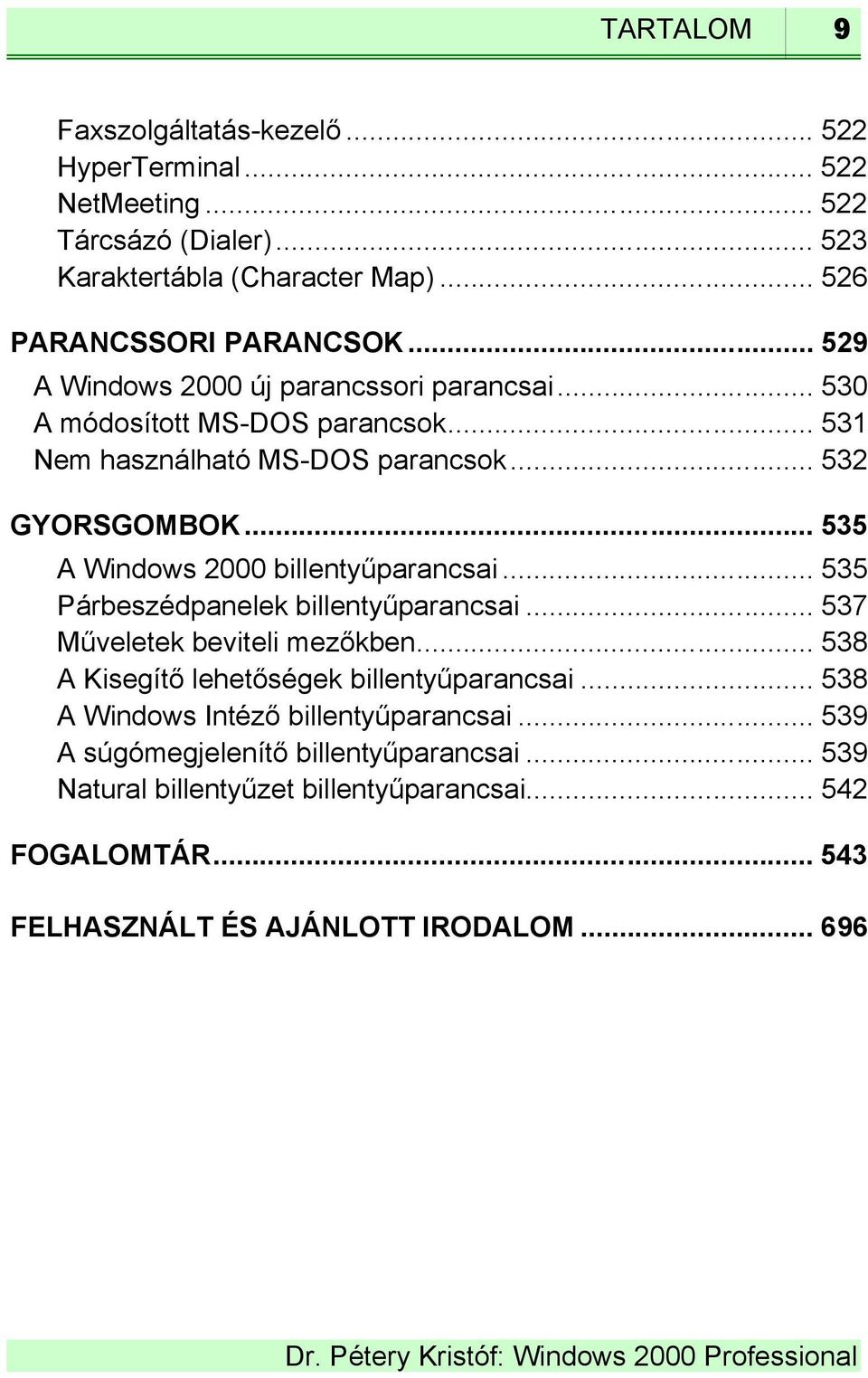 .. 535 A Windows 2000 billentyűparancsai... 535 Párbeszédpanelek billentyűparancsai... 537 Műveletek beviteli mezőkben... 538 A Kisegítő lehetőségek billentyűparancsai.