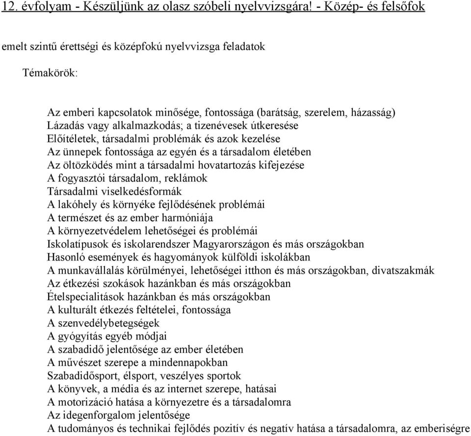 tizenévesek útkeresése Előítéletek, társadalmi problémák és azok kezelése Az ünnepek fontossága az egyén és a társadalom életében Az öltözködés mint a társadalmi hovatartozás kifejezése A fogyasztói