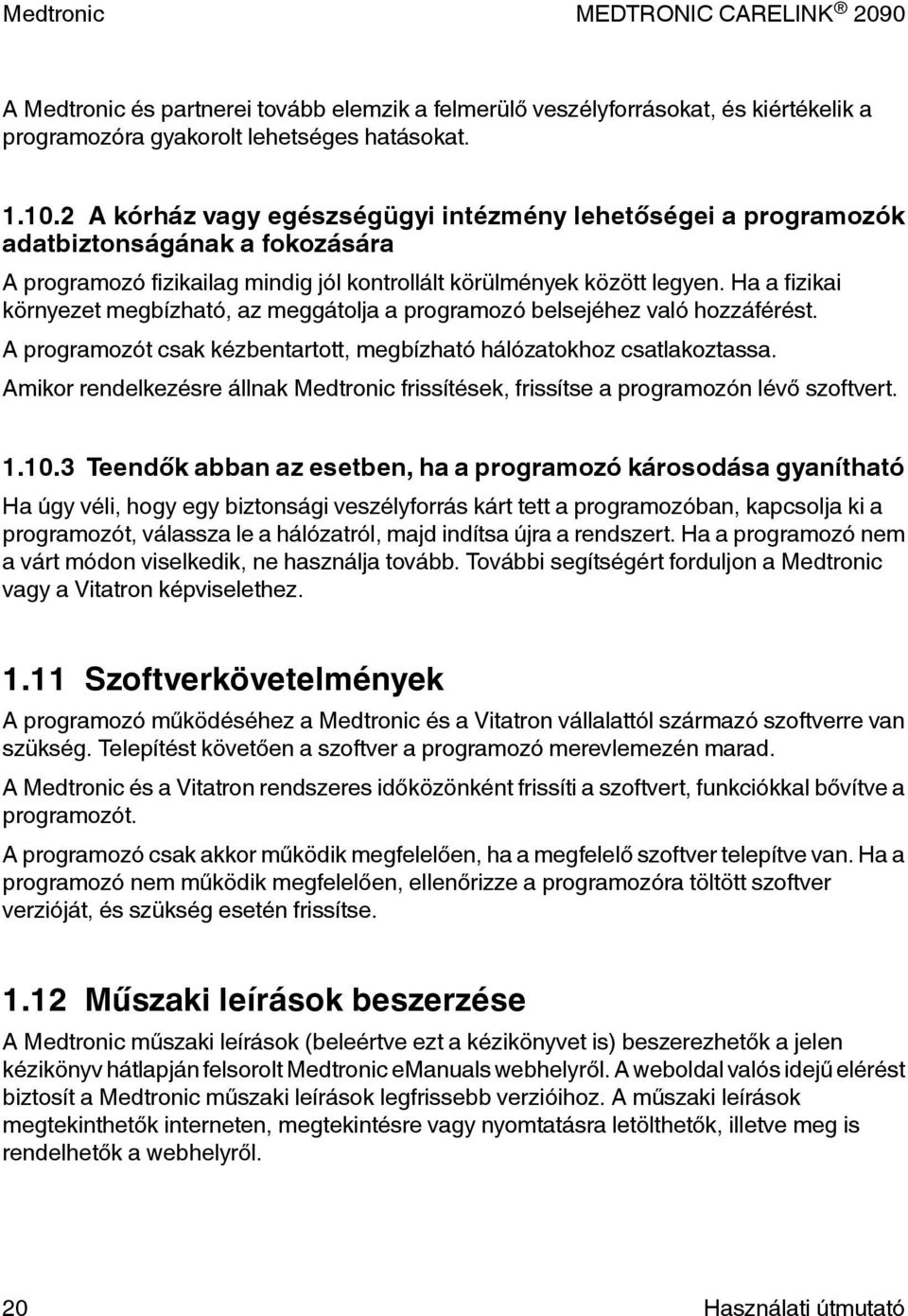 Ha a fizikai környezet megbízható, az meggátolja a programozó belsejéhez való hozzáférést. A programozót csak kézbentartott, megbízható hálózatokhoz csatlakoztassa.