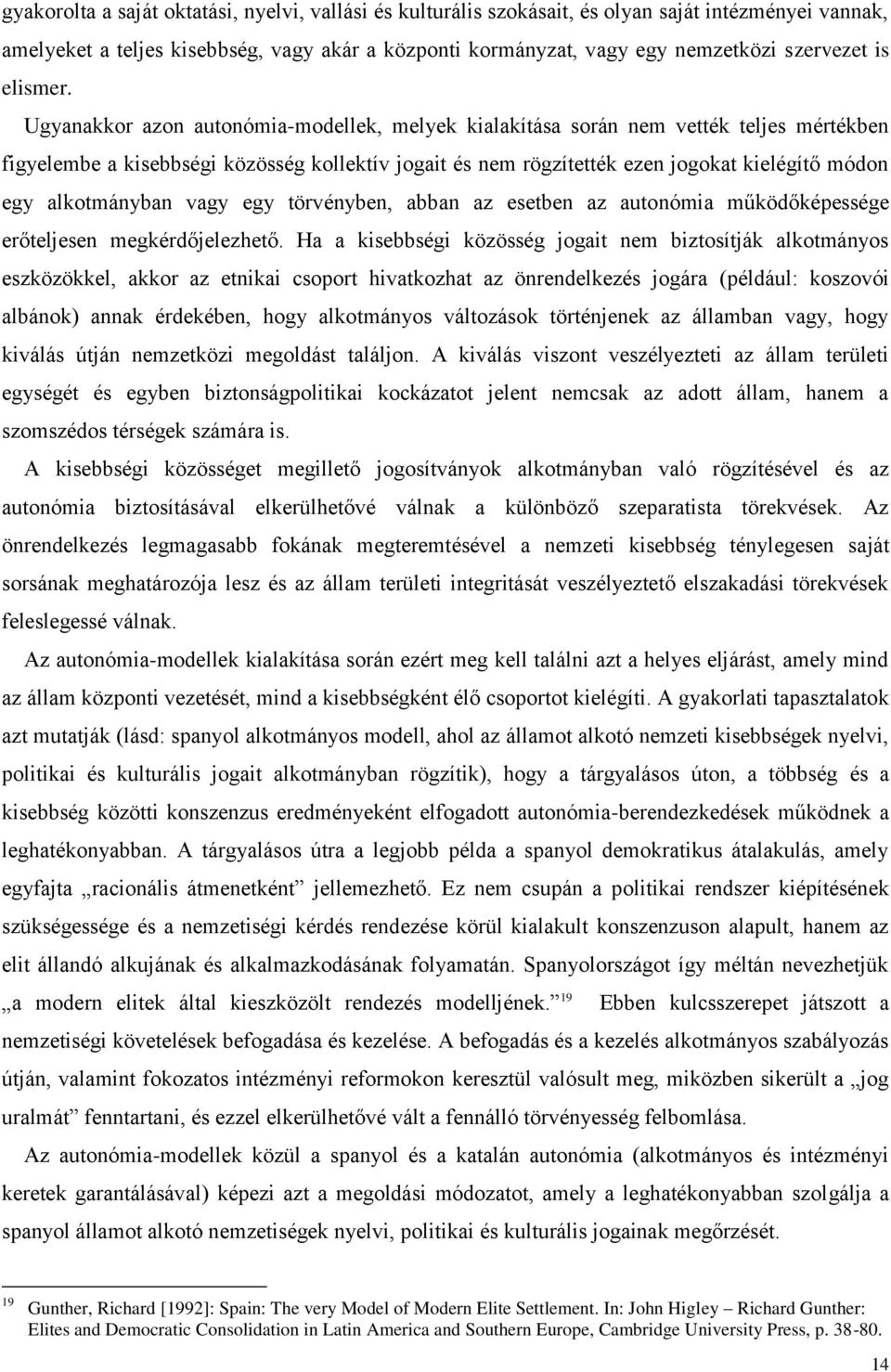 Ugyanakkor azon autonómia-modellek, melyek kialakítása során nem vették teljes mértékben figyelembe a kisebbségi közösség kollektív jogait és nem rögzítették ezen jogokat kielégítő módon egy