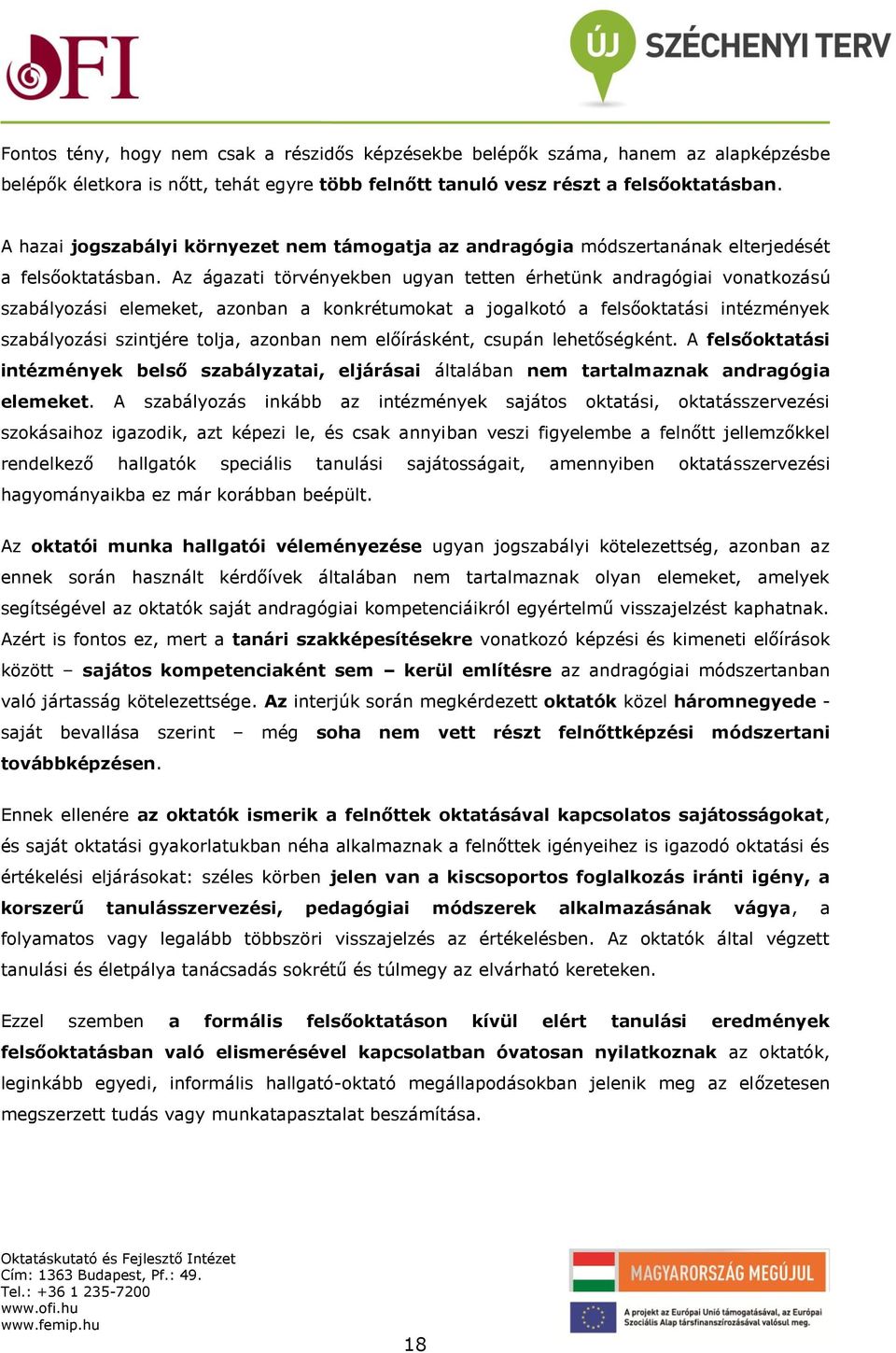 Az ágazati törvényekben ugyan tetten érhetünk andragógiai vonatkozású szabályozási elemeket, azonban a konkrétumokat a jogalkotó a felsőoktatási intézmények szabályozási szintjére tolja, azonban nem