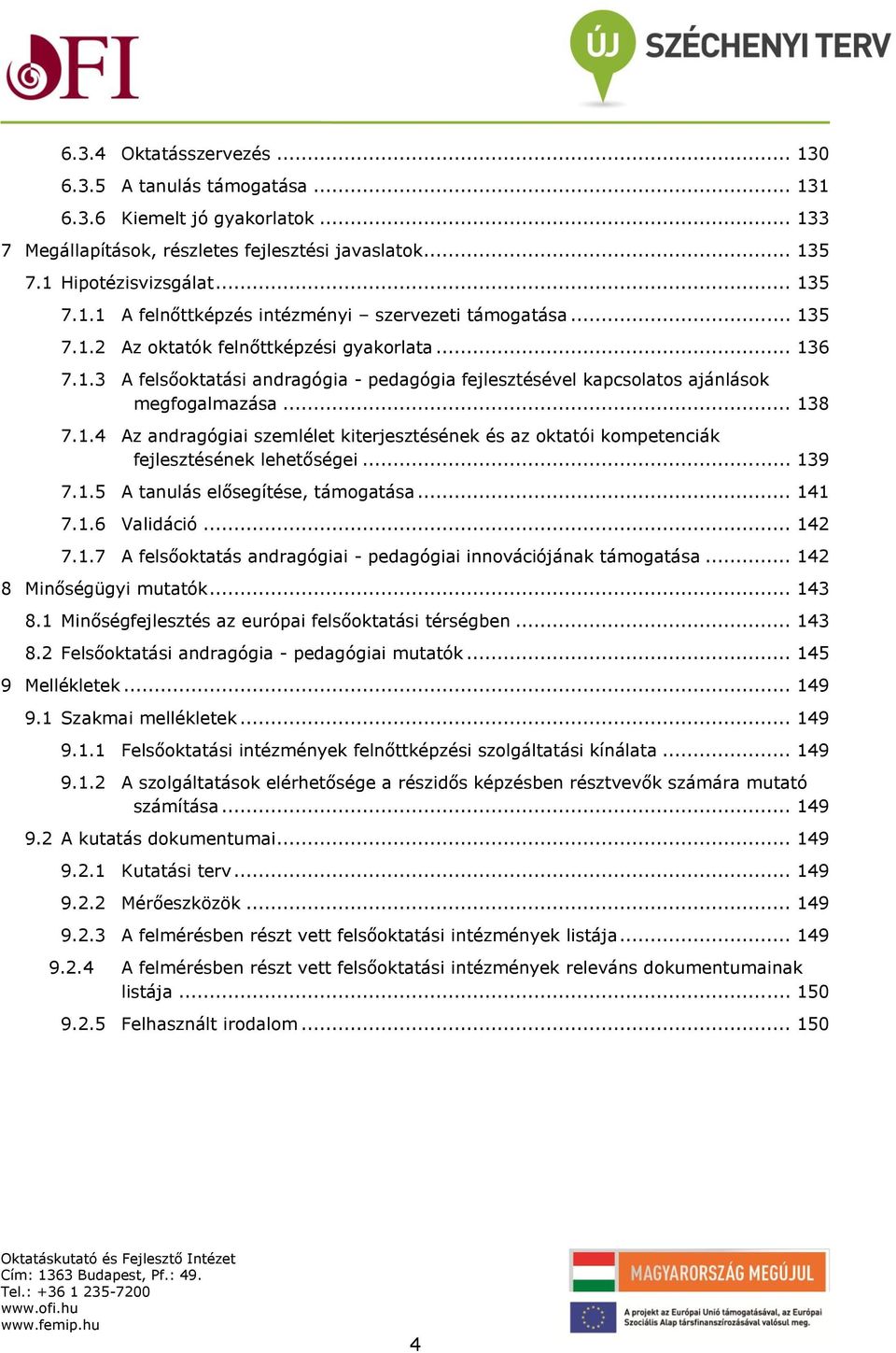 .. 139 7.1.5 A tanulás elősegítése, támogatása... 141 7.1.6 Validáció... 142 7.1.7 A felsőoktatás andragógiai - pedagógiai innovációjának támogatása... 142 8 Minőségügyi mutatók... 143 8.