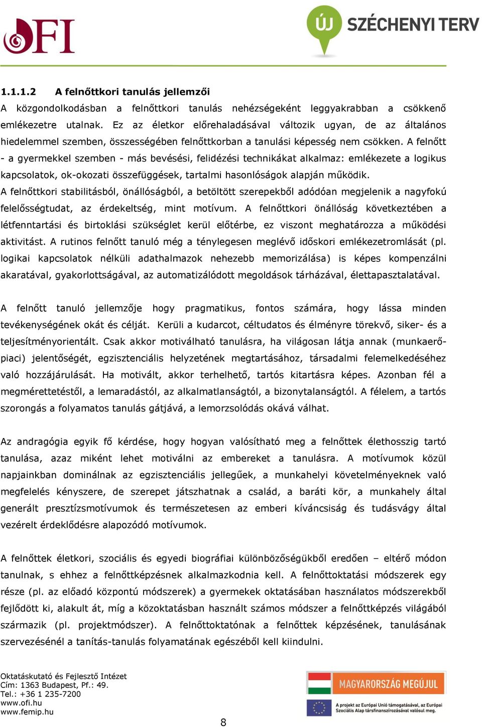 A felnőtt - a gyermekkel szemben - más bevésési, felidézési technikákat alkalmaz: emlékezete a logikus kapcsolatok, ok-okozati összefüggések, tartalmi hasonlóságok alapján működik.