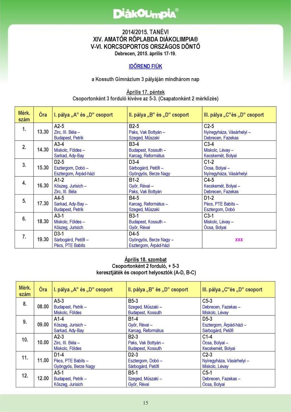 30 16.30 17.30 18.30 19.30 A2-5 Zirc, III. Béla Budapest, Petrik A3-4 Miskolc, Földes Sarkad, Ady-Bay D2-5 Esztergom, Dobó Esztergom, Árpád-házi A1-2 Kőszeg, Jurisich Zirc, III.