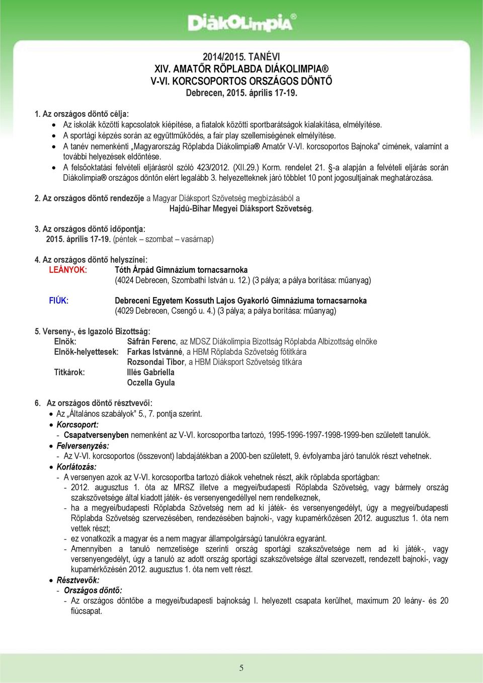 A sportági képzés során az együttműködés, a fair play szellemiségének elmélyítése. A tanév nemenkénti Magyarország Röplabda Diákolimpia Amatőr V-VI.