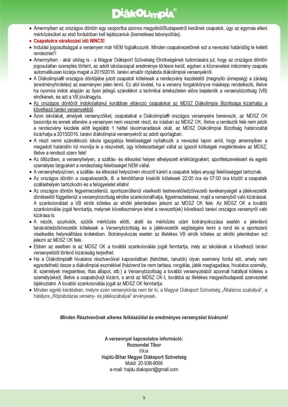 !! Amennyiben - akár utólag is - a Magyar Diáksport Szövetség Elnökségének tudomására jut, hogy az országos döntőn jogosulatlan szereplés történt, az adott iskolacsapat eredménye törlésre kerül,