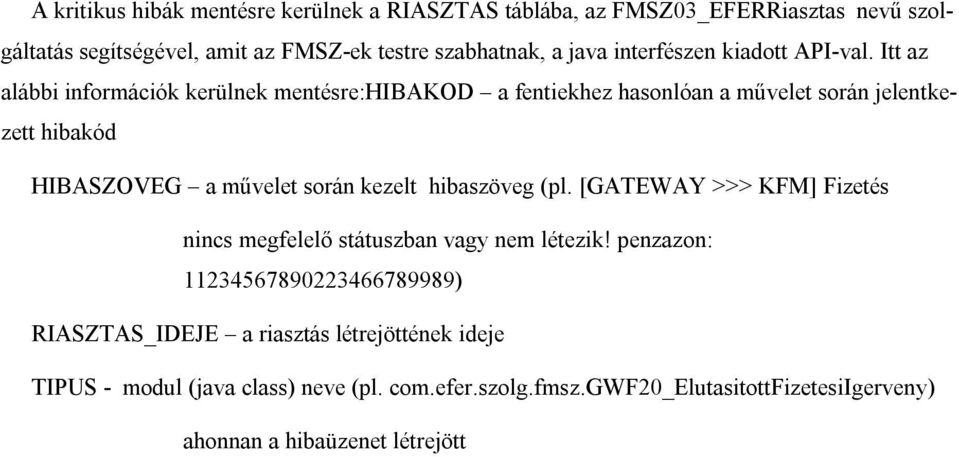 Itt az alábbi információk kerülnek mentésre:hibakod a fentiekhez hasonlóan a művelet során jelentkezett hibakód HIBASZOVEG a művelet során kezelt