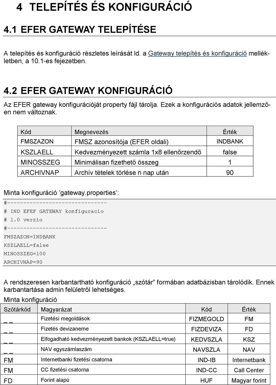Kód Megnevezés Érték FMSZAZON FMSZ azonosítója (EFER oldali) INDBANK KSZLAELL Kedvezményezett számla 1x8 ellenőrzendő false MINOSSZEG Minimálisan fizethető összeg 1 ARCHIVNAP Archív tételek törlése n