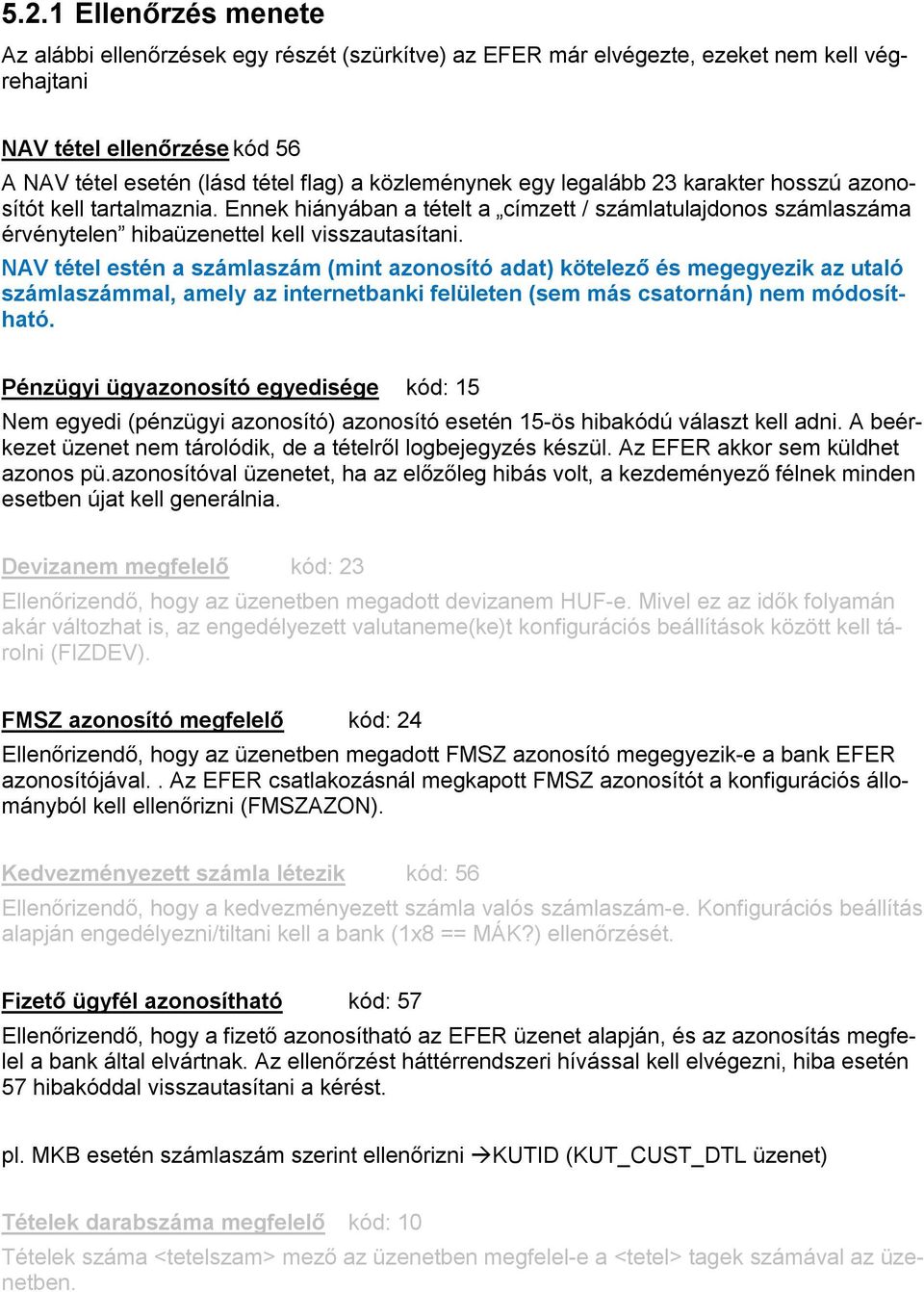 NAV tétel estén a számlaszám (mint azonosító adat) kötelező és megegyezik az utaló számlaszámmal, amely az internetbanki felületen (sem más csatornán) nem módosítható.