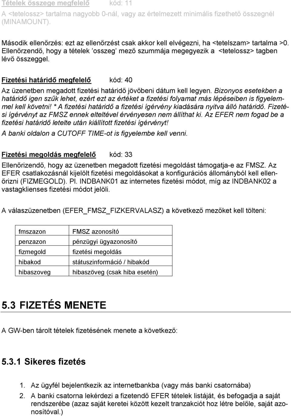 Fizetési határidő megfelelő kód: 40 Az üzenetben megadott fizetési határidő jövőbeni dátum kell legyen.