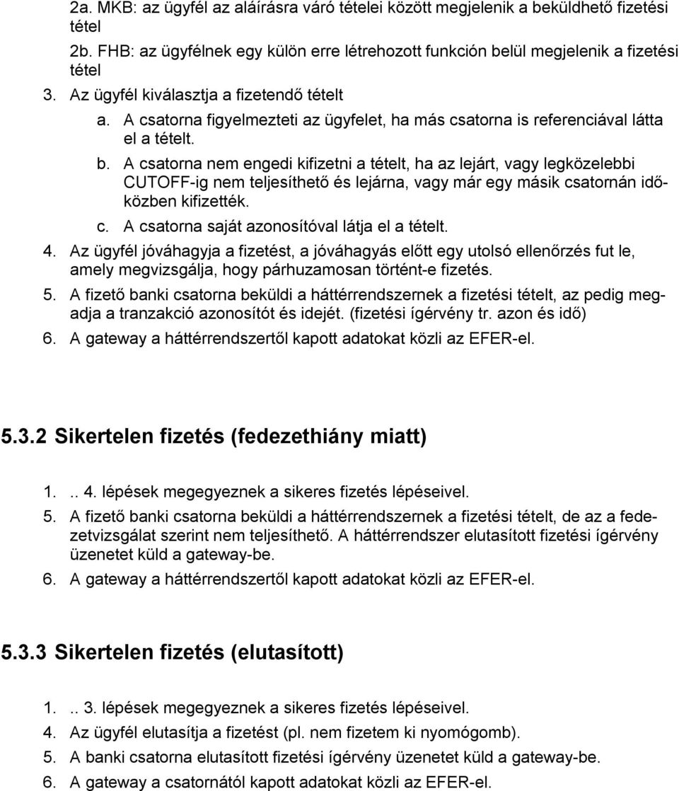 A csatorna nem engedi kifizetni a tételt, ha az lejárt, vagy legközelebbi CUTOFF-ig nem teljesíthető és lejárna, vagy már egy másik csatornán időközben kifizették. c. A csatorna saját azonosítóval látja el a tételt.