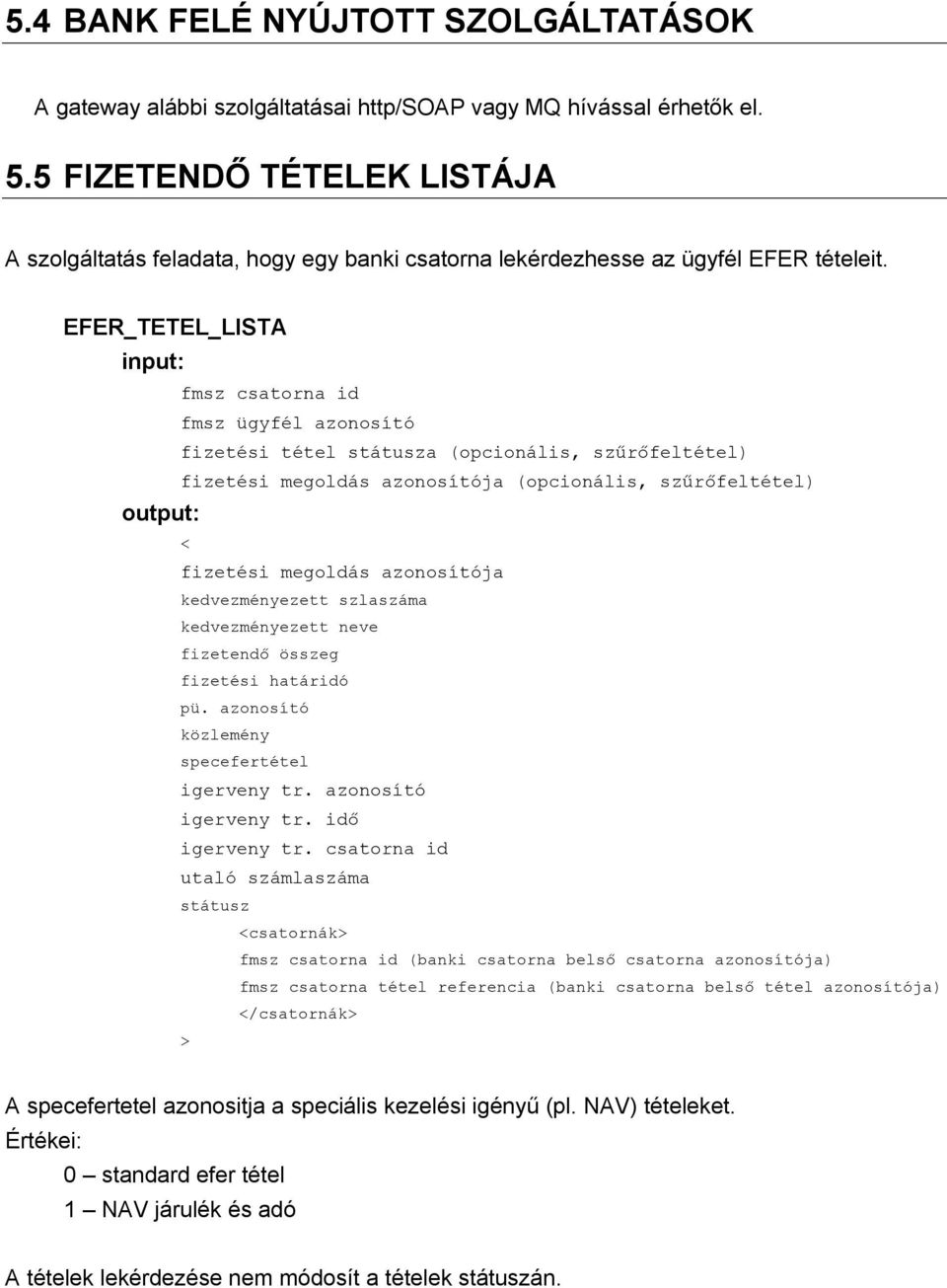 EFER_TETEL_LISTA input: fmsz csatorna id fmsz ügyfél azonosító fizetési tétel státusza (opcionális, szűrőfeltétel) fizetési megoldás azonosítója (opcionális, szűrőfeltétel) output: < fizetési