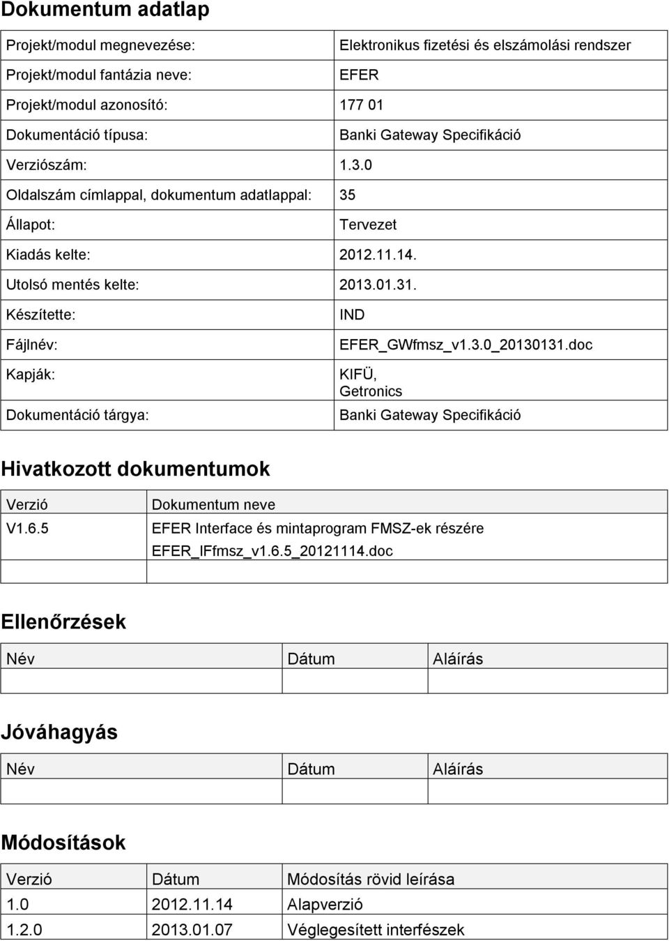 Készítette: Fájlnév: Kapják: Dokumentáció tárgya: IND EFER_GWfmsz_v1.3.0_20130131.doc KIFÜ, Getronics Banki Gateway Specifikáció Hivatkozott dokumentumok Verzió V1.6.