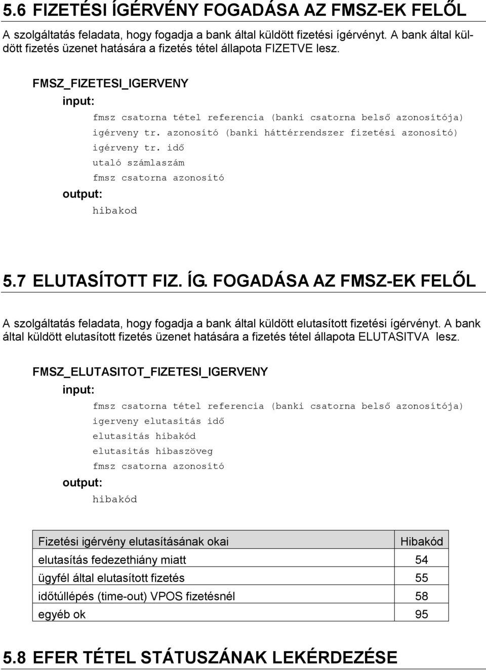 azonosító (banki háttérrendszer fizetési azonosító) igérveny tr. idő utaló számlaszám fmsz csatorna azonosító output: hibakod 5.7 ELUTASÍTOTT FIZ. ÍG.