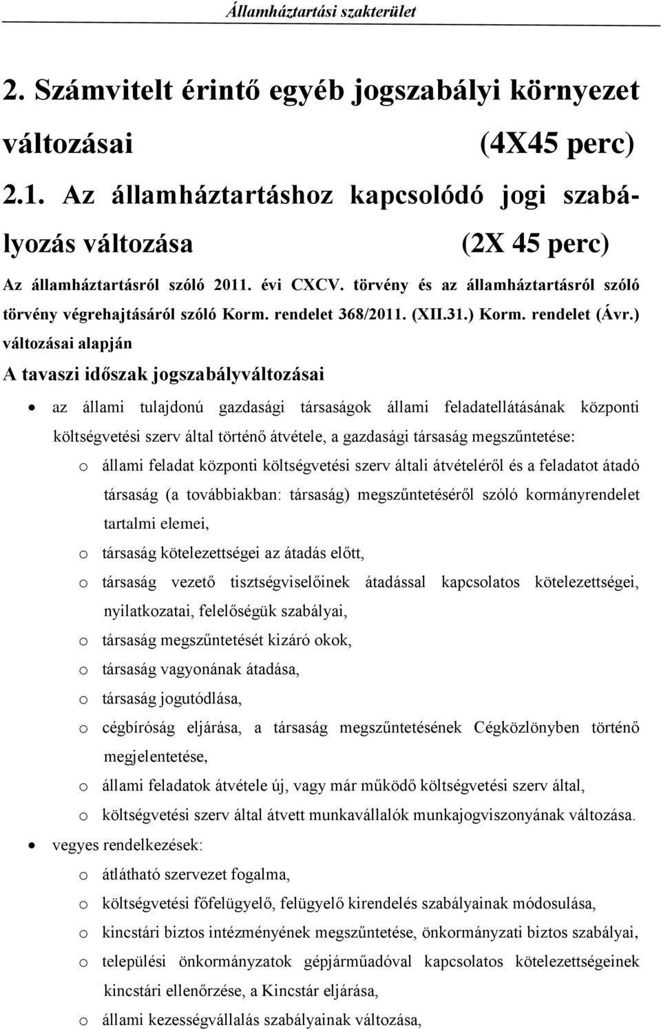 ) változásai alapján A tavaszi időszak jogszabályváltozásai az állami tulajdonú gazdasági társaságok állami feladatellátásának központi költségvetési szerv által történő átvétele, a gazdasági