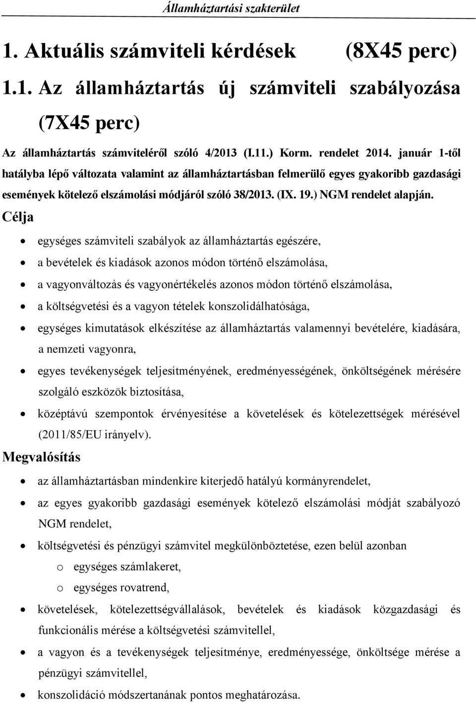 Célja egységes számviteli szabályok az államháztartás egészére, a bevételek és kiadások azonos módon történő elszámolása, a vagyonváltozás és vagyonértékelés azonos módon történő elszámolása, a