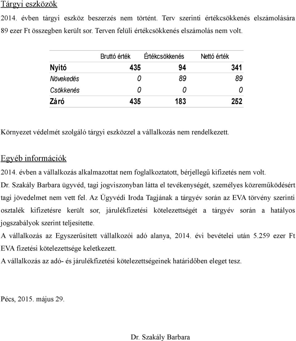 Egyéb információk 2014. évben a vállalkozás alkalmazottat nem foglalkoztatott, bérjellegű kifizetés nem volt. Dr.