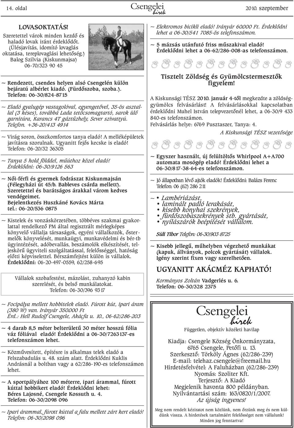 Telefon. +36-20/413 4914 ~ Virág soron, összkomfortos tanya eladó! A melléképületek javításra szorulnak. Ugyanitt fejõs kecske is eladó!
