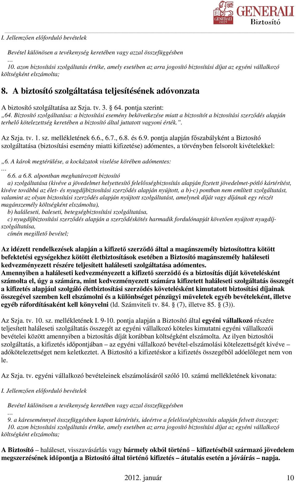 A biztosító szolgáltatása teljesítésének adóvonzata A biztosító szolgáltatása az Szja. tv. 3. 64. pontja szerint: 64.