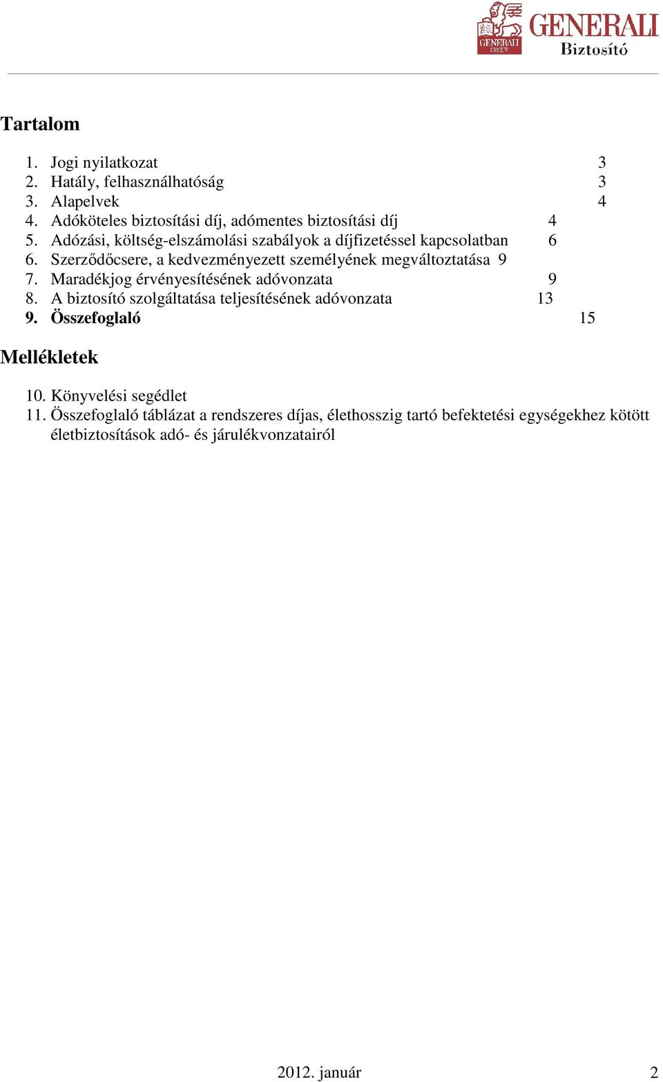 Maradékjog érvényesítésének adóvonzata 9 8. A biztosító szolgáltatása teljesítésének adóvonzata 13 9. Összefoglaló 15 Mellékletek 10.